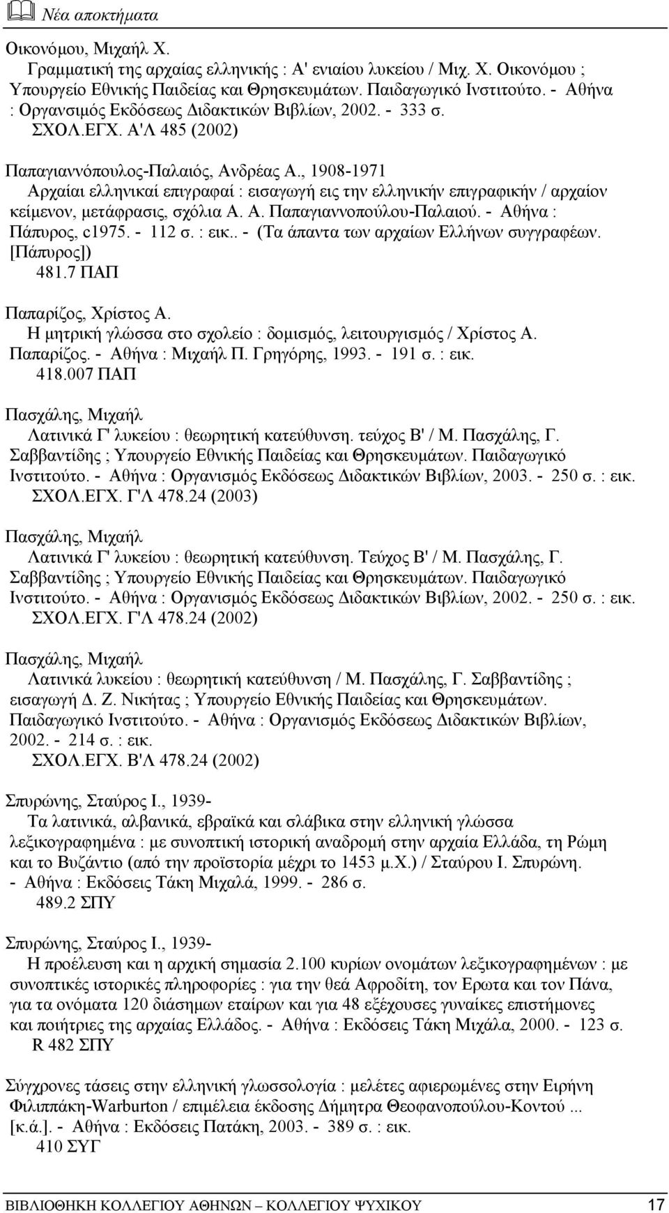 , 1908-1971 Αρχαίαι ελληνικαί επιγραφαί : εισαγωγή εις την ελληνικήν επιγραφικήν / αρχαίον κείµενον, µετάφρασις, σχόλια Α. Α. Παπαγιαννοπούλου-Παλαιού. - Αθήνα : Πάπυρος, c1975. - 112 σ. : εικ.