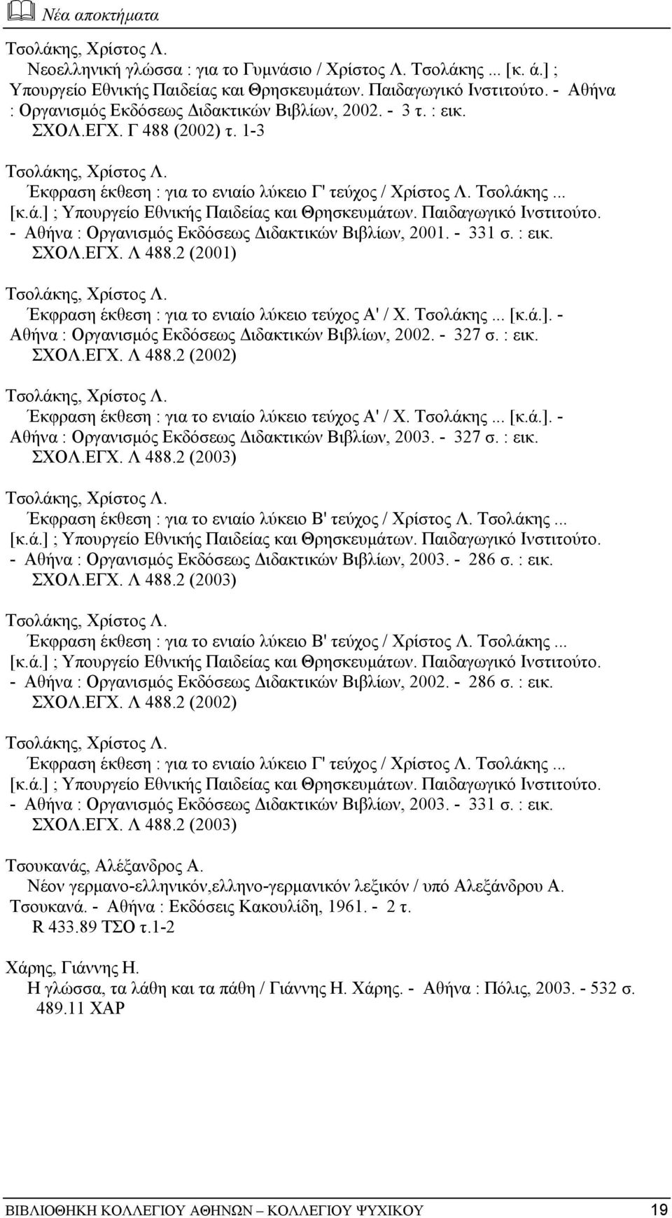 Παιδαγωγικό Ινστιτούτο. - Αθήνα : Οργανισµός Εκδόσεως ιδακτικών Βιβλίων, 2001. - 331 σ. : εικ. ΣΧΟΛ.ΕΓΧ. Λ 488.2 (2001) Τσολάκης, Χρίστος Λ. Έκφραση έκθεση : για το ενιαίο λύκειο τεύχος Α' / Χ.