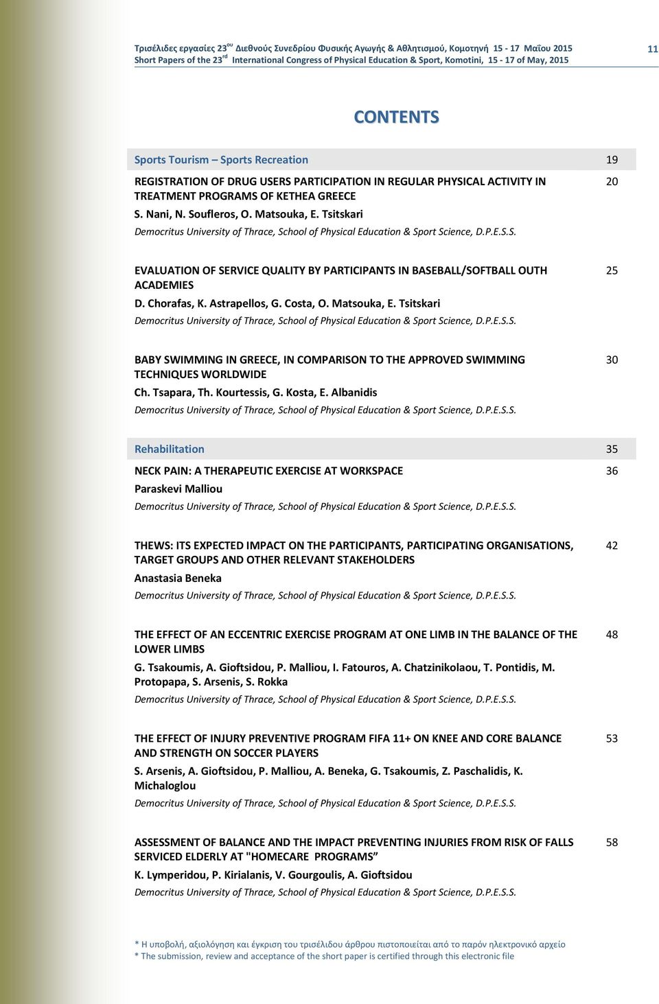 Astrapellos, G. Costa, Ο. Matsouka, Ε. Tsitskari Democritus University of Thrace, School of Physical Education & Sport Science, D.P.E.S.S. 25 BABY SWIMMING IN GREECE, IN COMPARISON TO THE APPROVED SWIMMING TECHNIQUES WORLDWIDE Ch.