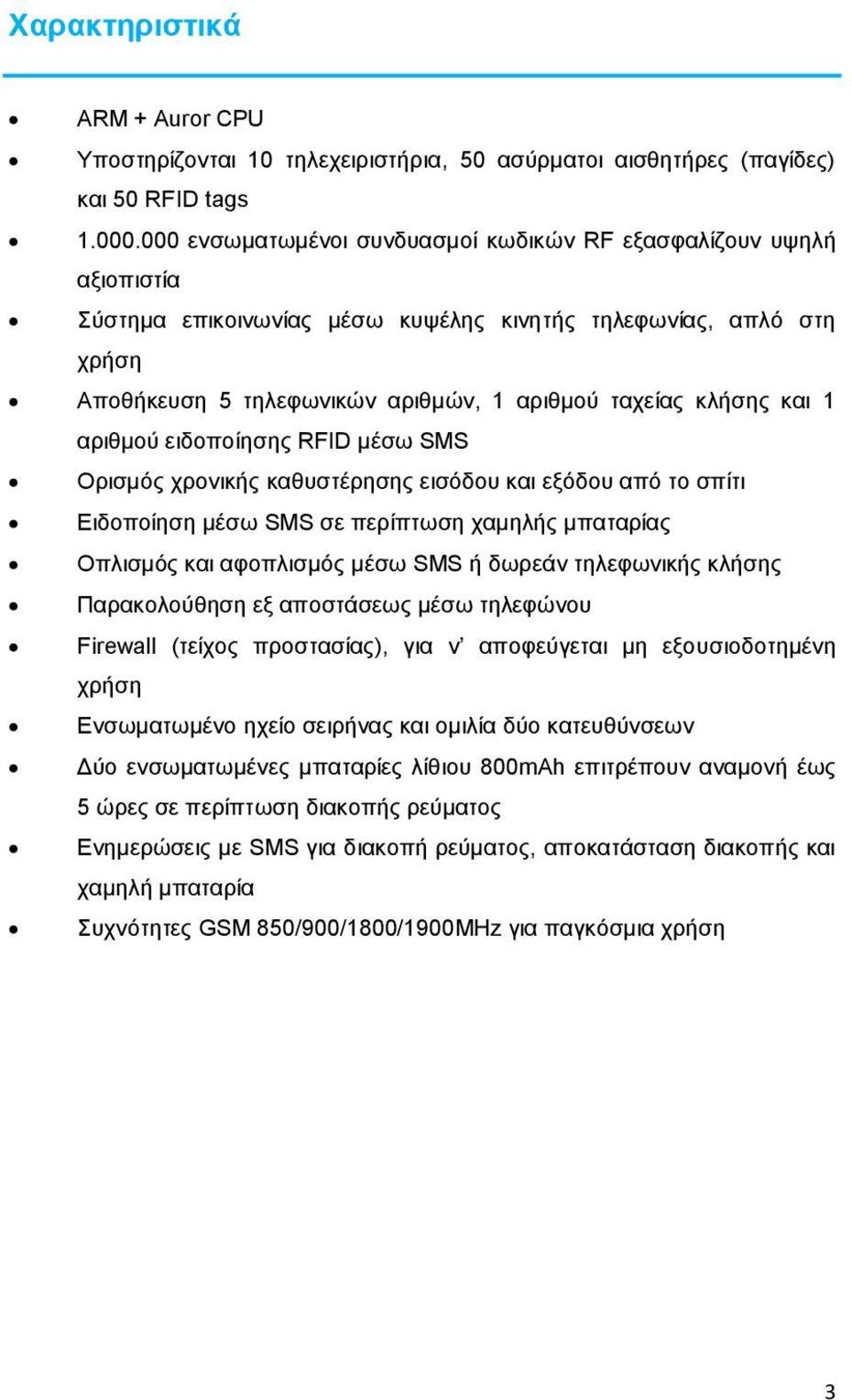 και 1 αριθμού ειδοποίησης RFID μέσω SMS Ορισμός χρονικής καθυστέρησης εισόδου και εξόδου από το σπίτι Ειδοποίηση μέσω SMS σε περίπτωση χαμηλής μπαταρίας Οπλισμός και αφοπλισμός μέσω SMS ή δωρεάν