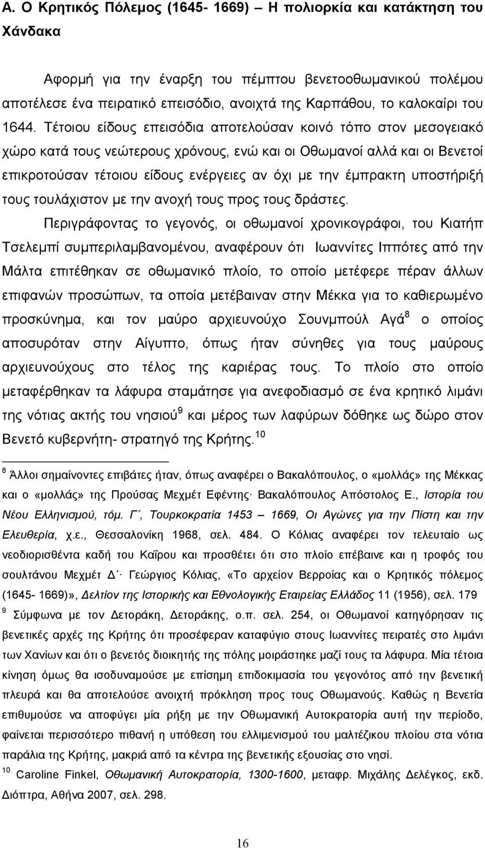 Τέτοιου είδους επεισόδια αποτελούσαν κοινό τόπο στον µεσογειακό χώρο κατά τους νεώτερους χρόνους, ενώ και οι Οθωµανοί αλλά και οι Βενετοί επικροτούσαν τέτοιου είδους ενέργειες αν όχι µε την έµπρακτη