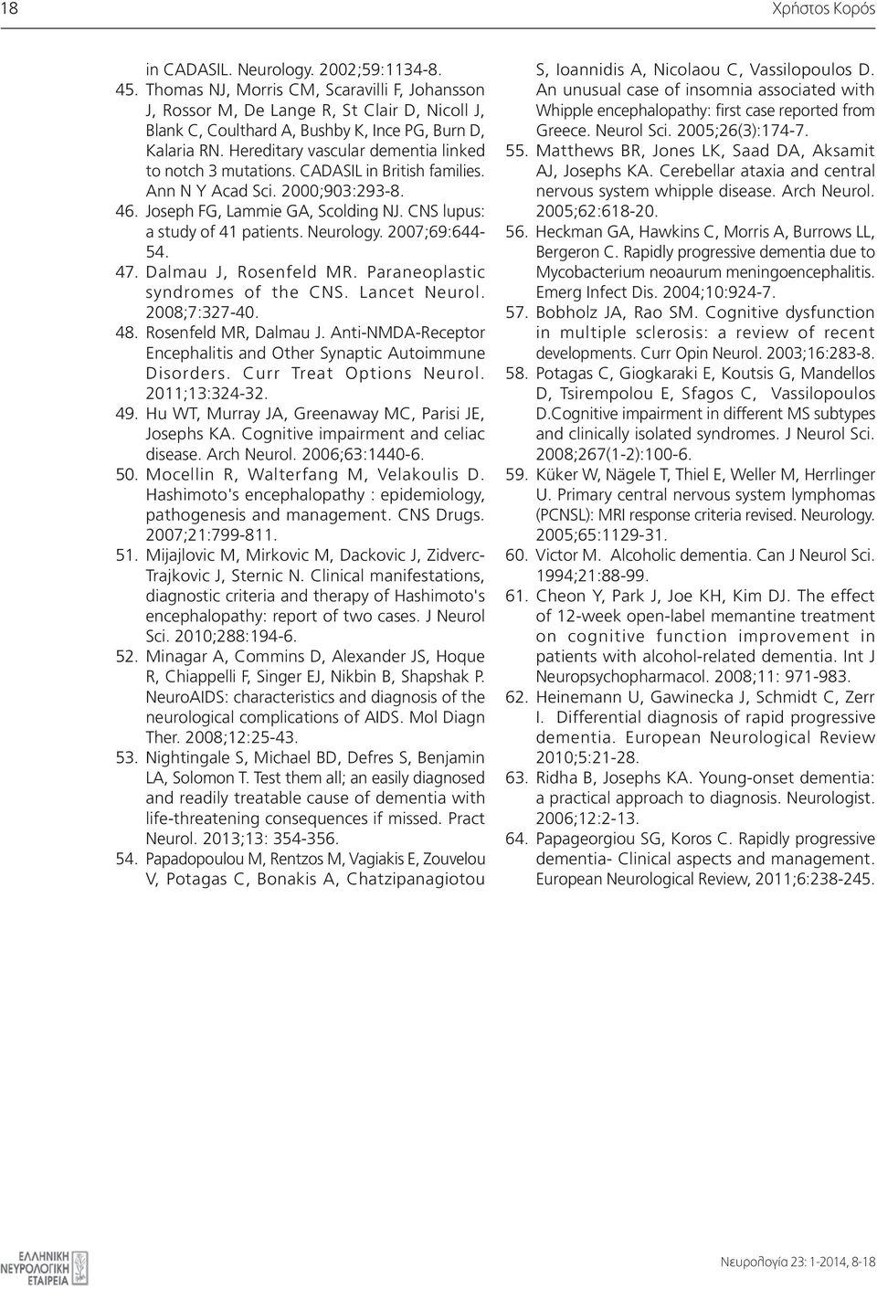 Hereditary vascular dementia linked to notch 3 mutations. CADASIL in British families. Ann N Y Acad Sci. 2000;903:293-8. 46. Joseph FG, Lammie GA, Scolding NJ. CNS lupus: a study of 41 patients.