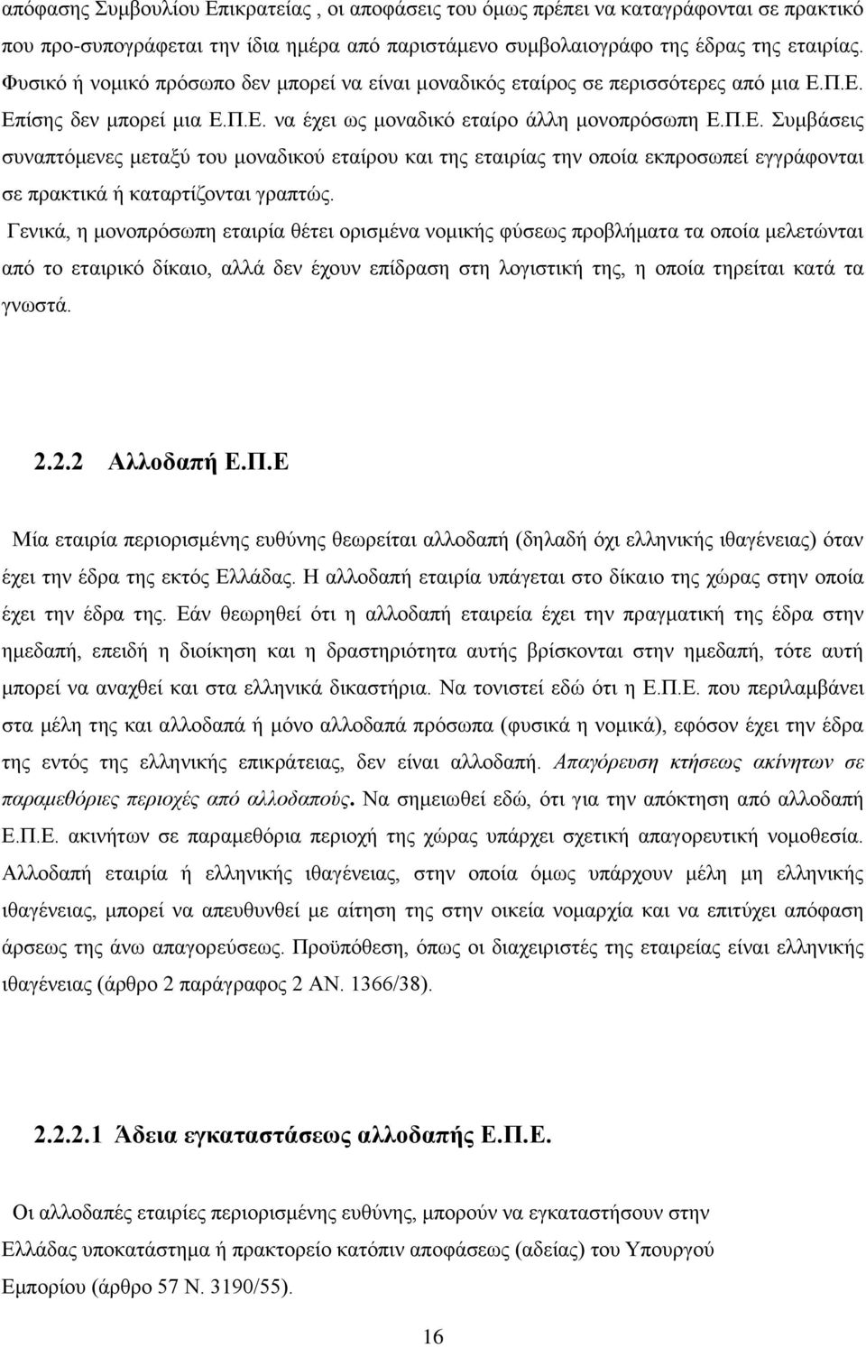 Π.Ε. Επίσης δεν μπορεί μια Ε.Π.Ε. να έχει ως μοναδικό εταίρο άλλη μονοπρόσωπη Ε.Π.Ε. Συμβάσεις συναπτόμενες μεταξύ του μοναδικού εταίρου και της εταιρίας την οποία εκπροσωπεί εγγράφονται σε πρακτικά ή καταρτίζονται γραπτώς.