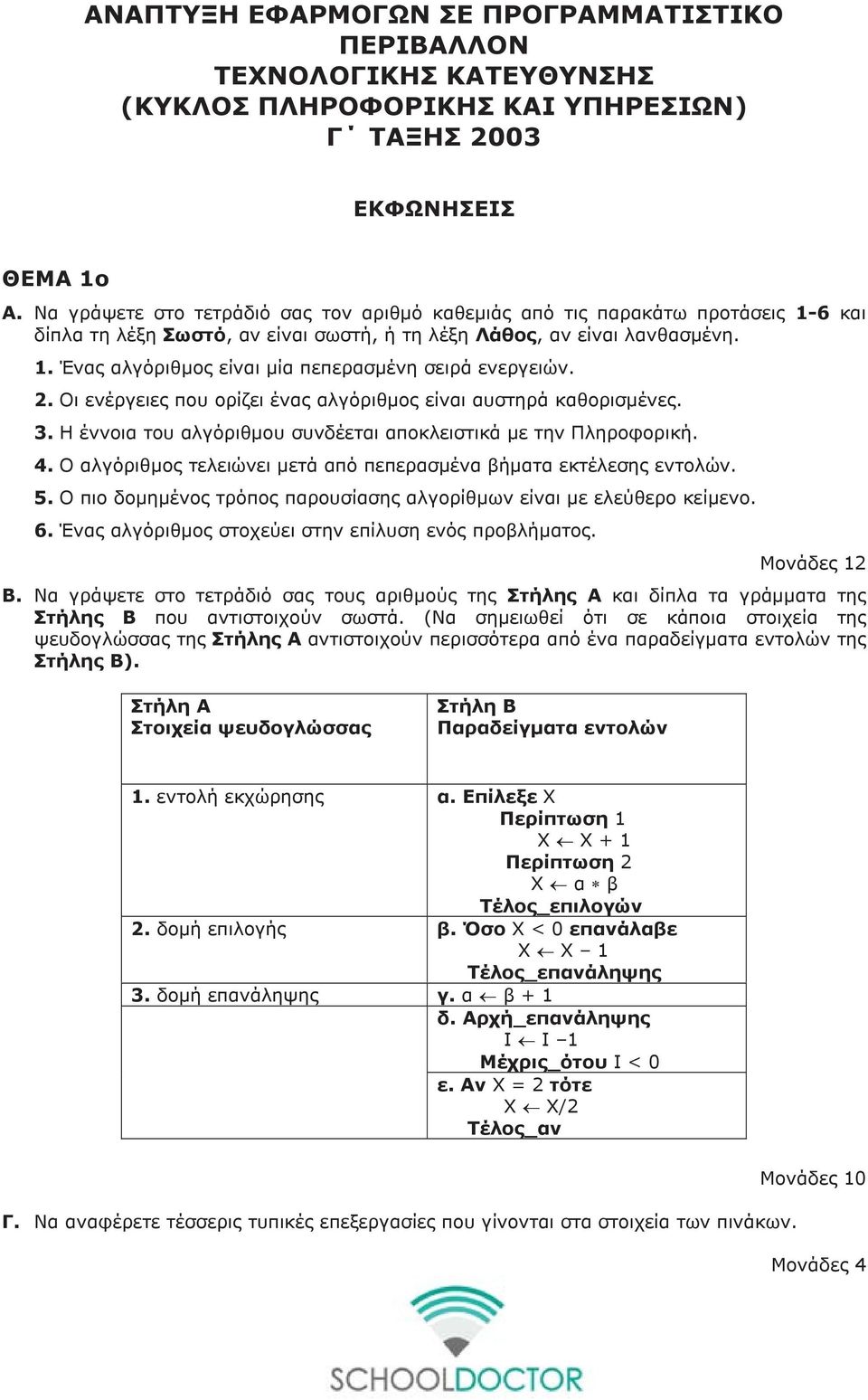 2. Οι ενέργειες που ορίζει ένας αλγόριθμος είναι αυστηρά καθορισμένες. 3. Η έννοια του αλγόριθμου συνδέεται αποκλειστικά με την Πληροφορική. 4.