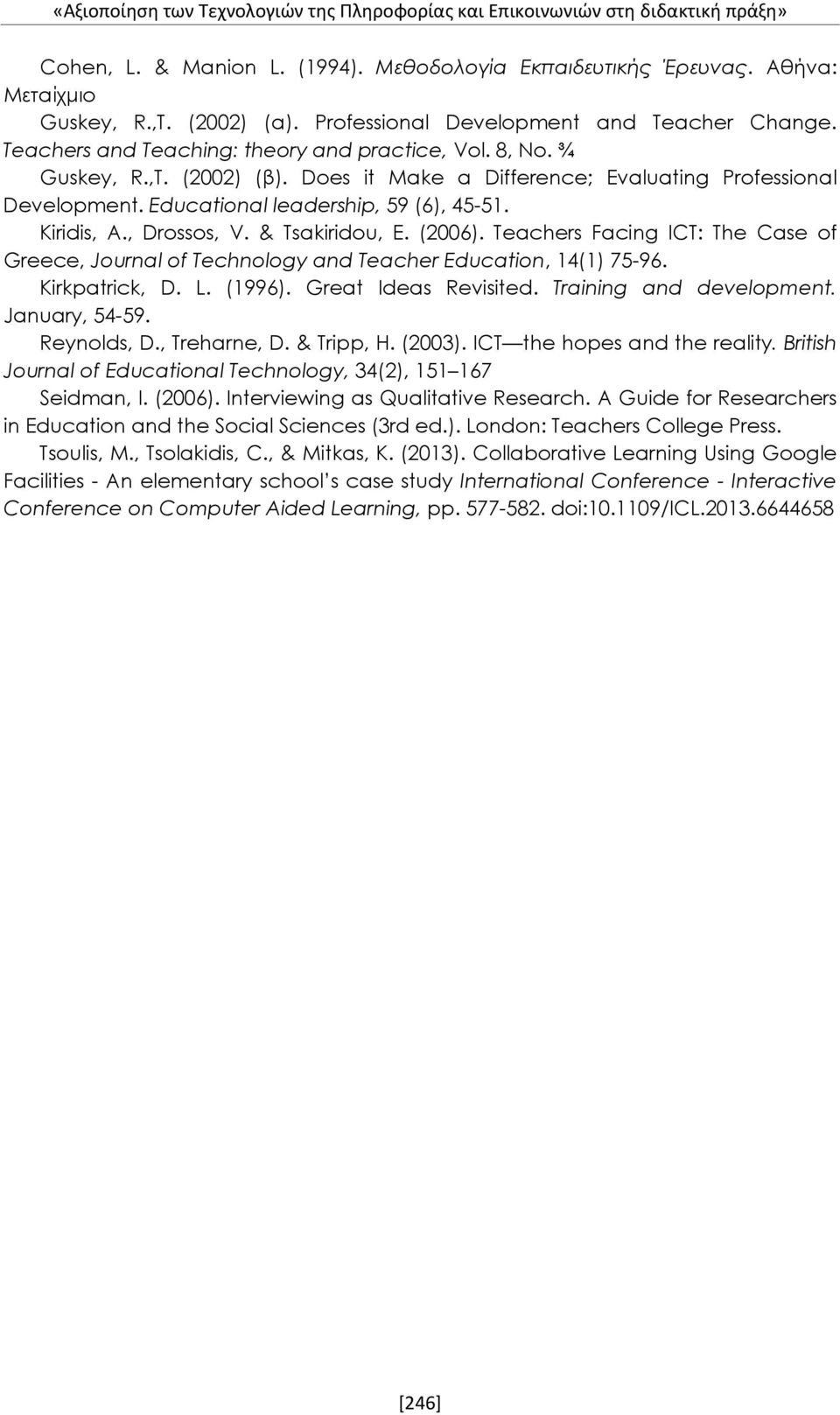 Educational leadership, 59 (6), 45-51. Kiridis, A., Drossos, V. & Tsakiridou, E. (2006). Teachers Facing ICT: The Case of Greece, Journal of Technology and Teacher Education, 14(1) 75-96.