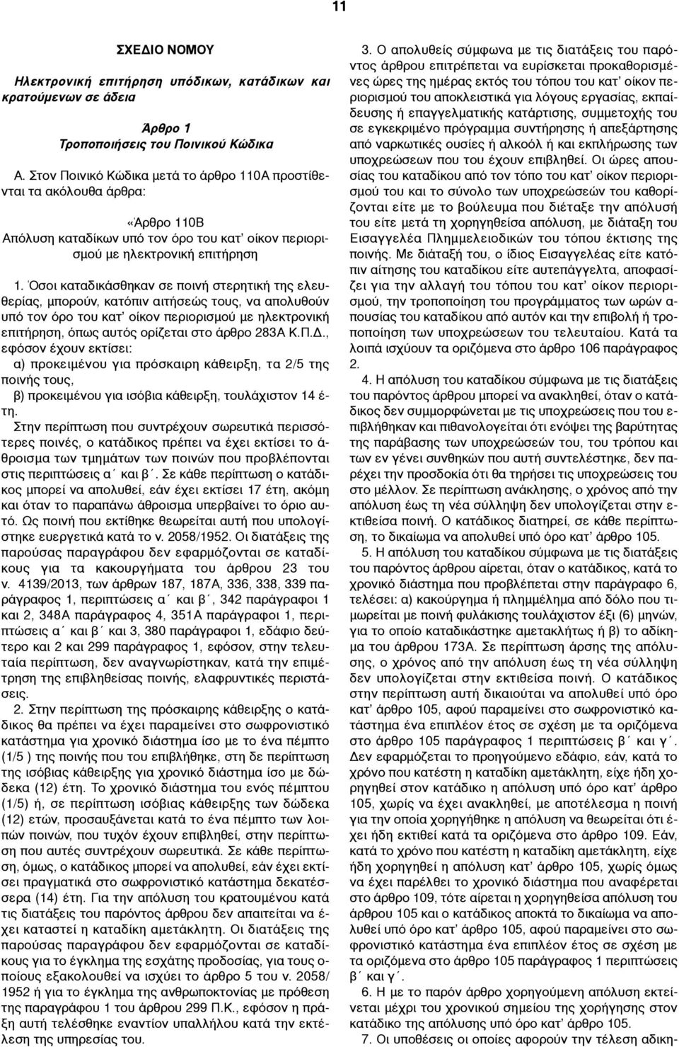 Όσοι καταδικάσθηκαν σε ποινή στερητική της ελευθερίας, µπορούν, κατόπιν αιτήσεώς τους, να απολυθούν υπό τον όρο του κατ οίκον περιορισµού µε ηλεκτρονική επιτήρηση, όπως αυτός ορίζεται στο άρθρο 283Α