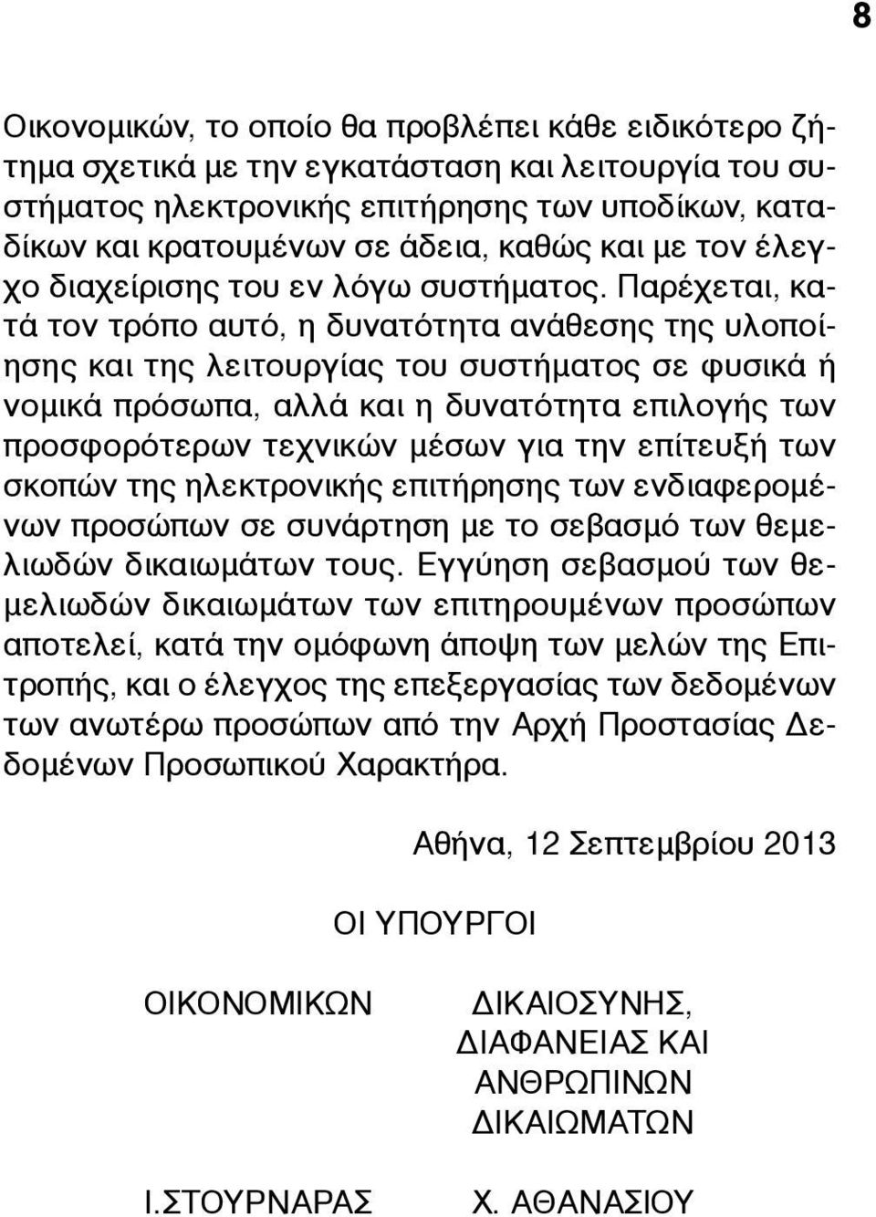 Παρέχεται, κατά τον τρόπο αυτό, η δυνατότητα ανάθεσης της υλοποίησης και της λειτουργίας του συστήµατος σε φυσικά ή νοµικά πρόσωπα, αλλά και η δυνατότητα επιλογής των προσφορότερων τεχνικών µέσων για