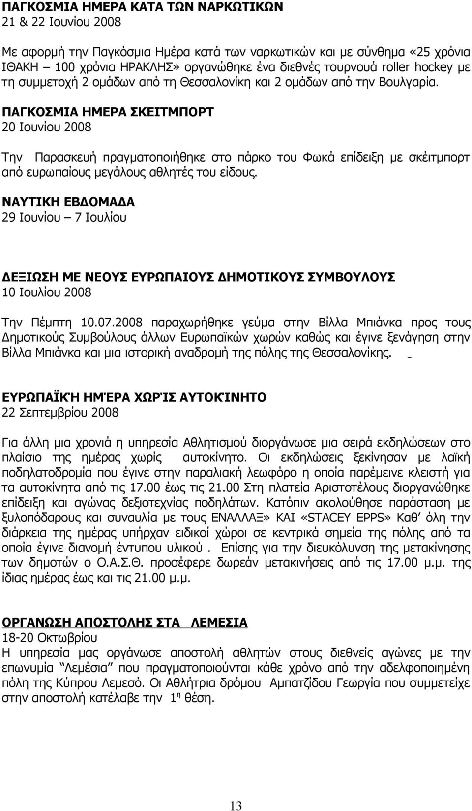 ΠΑΓΚΟΣΜΙΑ ΗΜΕΡΑ ΣΚΕΙΤΜΠΟΡΤ 20 Ιουνίου 2008 Την Παρασκευή πραγματοποιήθηκε στο πάρκο του Φωκά επίδειξη με σκέιτμπορτ από ευρωπαίους μεγάλους αθλητές του είδους.