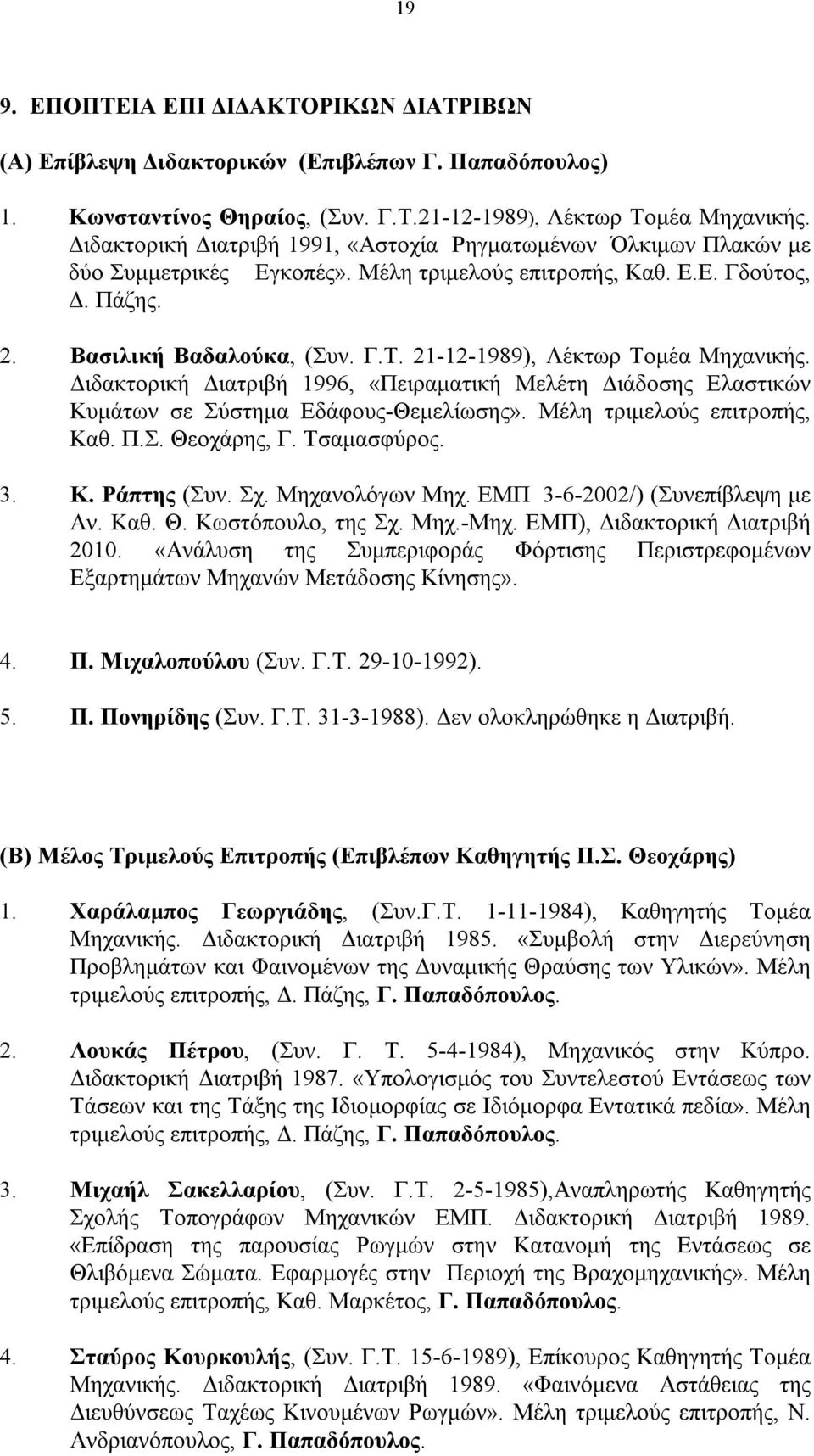 21-12-1989), Λέκτωρ Τομέα Μηχανικής. Διδακτορική Διατριβή 1996, «Πειραματική Μελέτη Διάδοσης Ελαστικών Κυμάτων σε Σύστημα Εδάφους-Θεμελίωσης». Μέλη τριμελούς επιτροπής, Καθ. Π.Σ. Θεοχάρης, Γ.