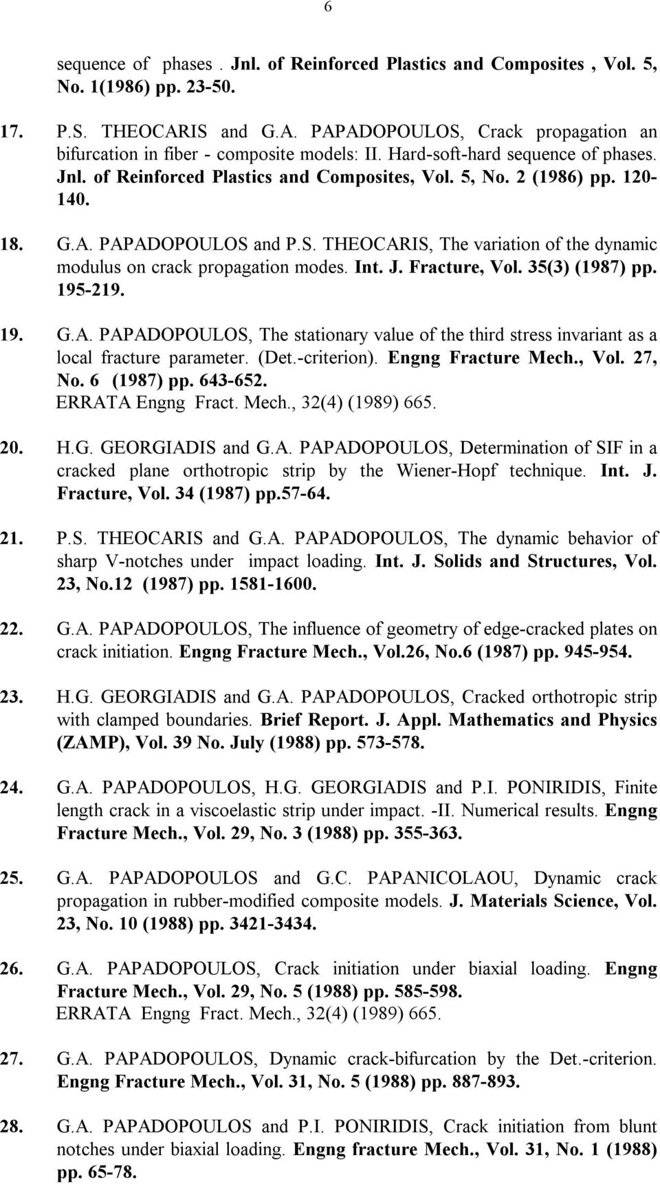 and P.S. THEOCARIS, The variation of the dynamic modulus on crack propagation modes. Int. J. Fracture, Vol. 35(3) (1987) pp. 195-219. 19. G.A. PAPADOPOULOS, The stationary value of the third stress invariant as a local fracture parameter.