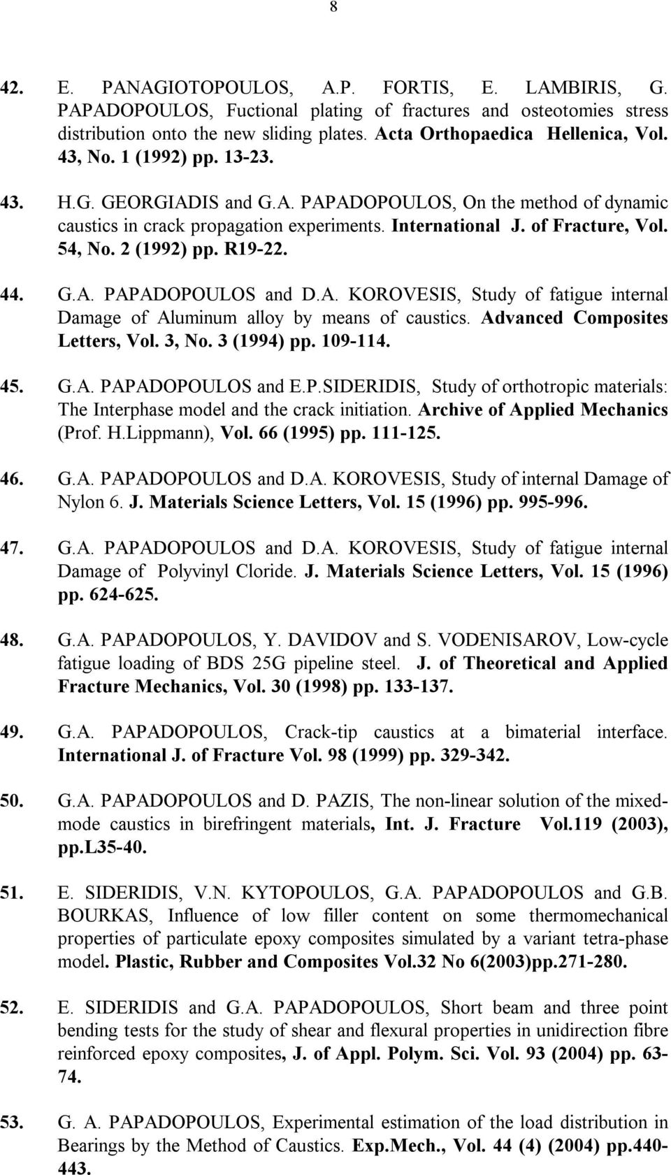 R19-22. 44. G.A. PAPADOPOULOS and D.A. KOROVESIS, Study of fatigue internal Damage of Aluminum alloy by means of caustics. Advanced Composites Letters, Vol. 3, No. 3 (1994) pp. 109-114. 45. G.A. PAPADOPOULOS and E.