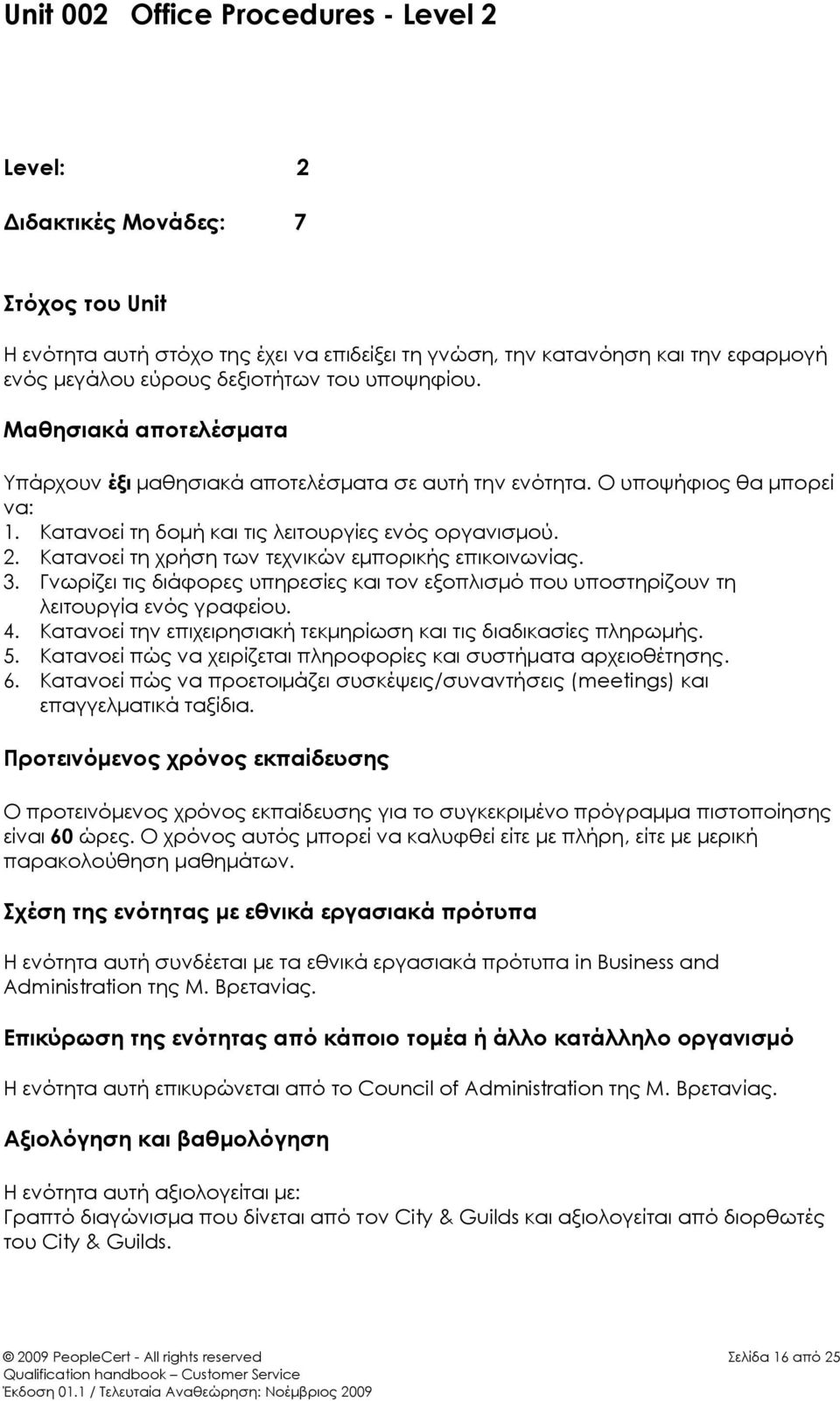 Κατανοεί τη χρήση των τεχνικών εμπορικής επικοινωνίας. 3. Γνωρίζει τις διάφορες υπηρεσίες και τον εξοπλισμό που υποστηρίζουν τη λειτουργία ενός γραφείου. 4.