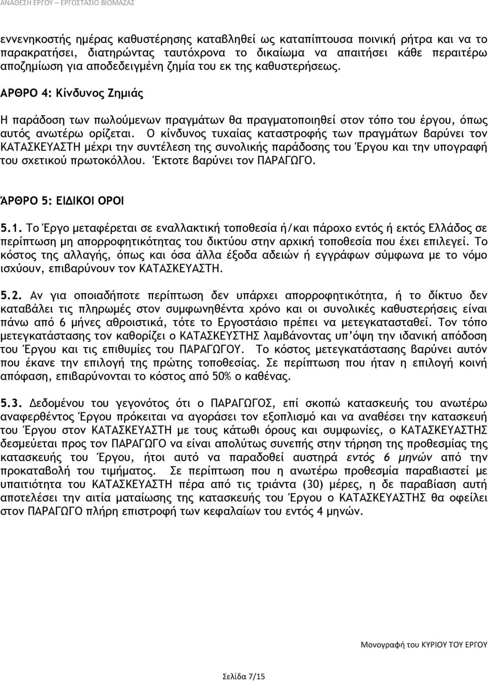 Ο κίνδυνος τυχαίας καταστροφής των πραγμάτων βαρύνει τον ΚΑΤΑΣΚΕΥΑΣΤΗ μέχρι την συντέλεση της συνολικής παράδοσης του Έργου και την υπογραφή του σχετικού πρωτοκόλλου. Έκτοτε βαρύνει τον ΠΑΡΑΓΩΓΟ.