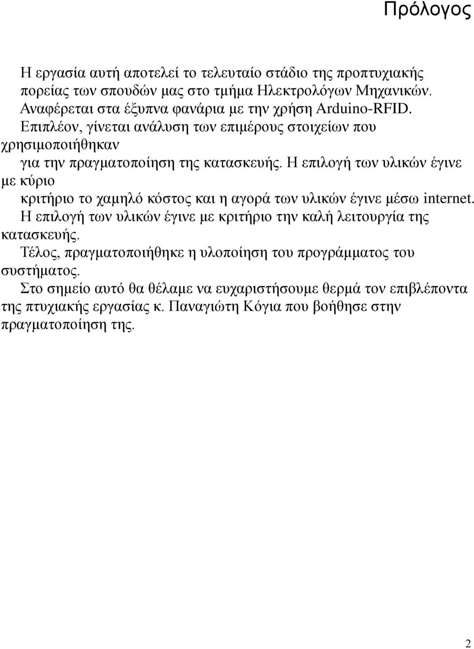 Η επιλογή των υλικών έγινε με κύριο κριτήριο το χαμηλό κόστος και η αγορά των υλικών έγινε μέσω internet.