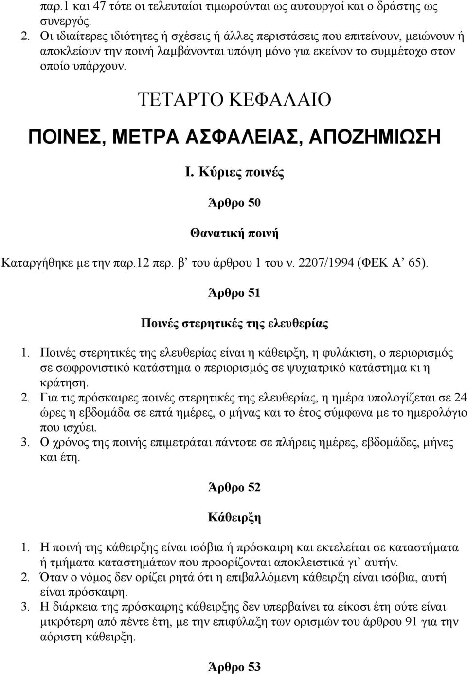 ΤΕΤΑΡΤΟ ΚΕΦΑΛΑΙΟ ΠΟΙΝΕΣ, ΜΕΤΡΑ ΑΣΦΑΛΕΙΑΣ, ΑΠΟΖΗΜΙΩΣΗ Ι. Κύριες ποινές Άρθρο 50 Θανατική ποινή Καταργήθηκε µε την παρ.12 περ. β του άρθρου 1 του ν. 2207/1994 (ΦΕΚ Α 65).