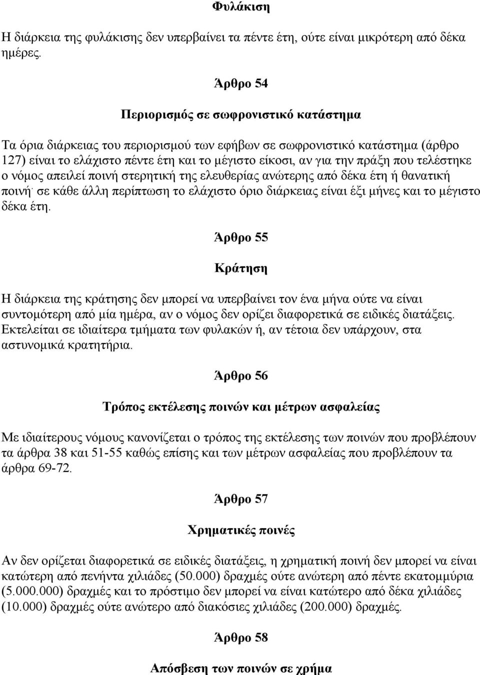 που τελέστηκε ο νόµος απειλεί ποινή στερητική της ελευθερίας ανώτερης από δέκα έτη ή θανατική ποινή. σε κάθε άλλη περίπτωση το ελάχιστο όριο διάρκειας είναι έξι µήνες και το µέγιστο δέκα έτη.