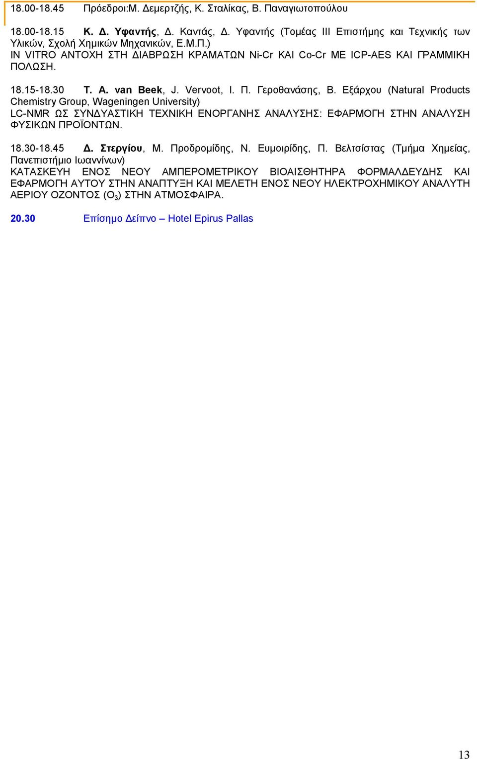 Εξάρχου (Natural Products Chemistry Group, Wageningen University) LC-NMR ΩΣ ΣΥΝΔΥΑΣΤΙΚΗ ΤΕΧΝΙΚΗ ΕΝΟΡΓΑΝΗΣ ΑΝΑΛΥΣΗΣ: ΕΦΑΡΜΟΓΗ ΣΤΗΝ ΑΝΑΛΥΣΗ ΦΥΣΙΚΩΝ ΠΡΟÏΟΝΤΩΝ. 18.30-18.45 Δ. Στεργίου, Μ. Προδρομίδης, Ν.