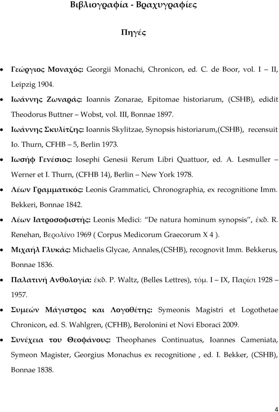 Thurn, CFHB 5, Berlin 1973. Ιωσήφ Γενέσιος: Iosephi Genesii Rerum Libri Quattuor, ed. A. Lesmuller Werner et I. Thurn, (CFHB 14), Berlin New York 1978.