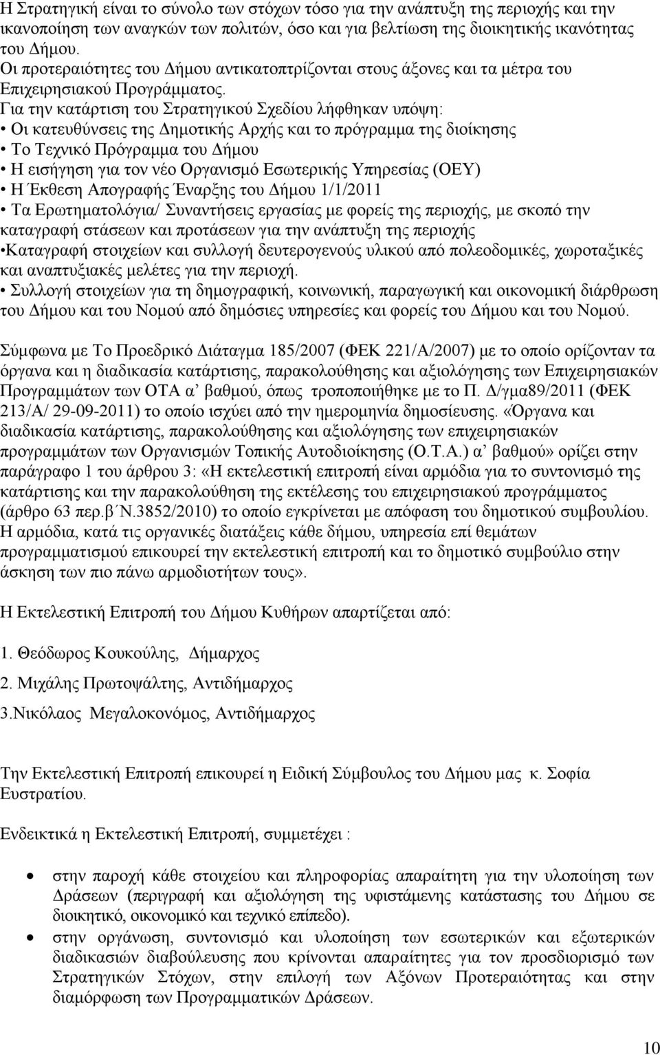 Για την κατάρτιση του Στρατηγικού Σχεδίου λήφθηκαν υπόψη: Οι κατευθύνσεις της Δημοτικής Αρχής και το πρόγραμμα της διοίκησης Το Τεχνικό Πρόγραμμα του Δήμου Η εισήγηση για τον νέο Οργανισμό Εσωτερικής