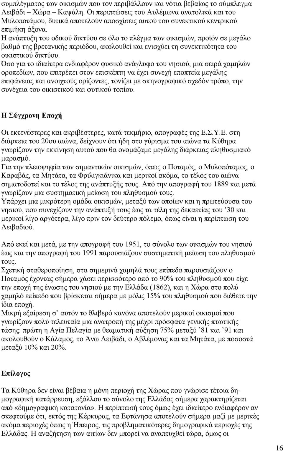 Η ανάπτυξη του οδικού δικτύου σε όλο το πλέγμα των οικισμών, προϊόν σε μεγάλο βαθμό της βρετανικής περιόδου, ακολουθεί και ενισχύει τη συνεκτικότητα του οικιστικού δικτύου.