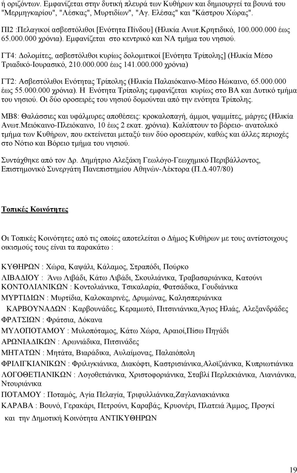 ΓΤ4: Δολομίτες, ασβεστόλιθοι κυρίως δολομιτικοί [Ενότητα Τρίπολης] (Ηλικία Μέσο Τριαδικό-Ιουρασικό, 210.000.000 έως 141.000.000 χρόνια) ΓΤ2: Ασβεστόλιθοι Ενότητας Τρίπολης (Ηλικία Παλαιόκαινο-Μέσο Ηώκαινο, 65.