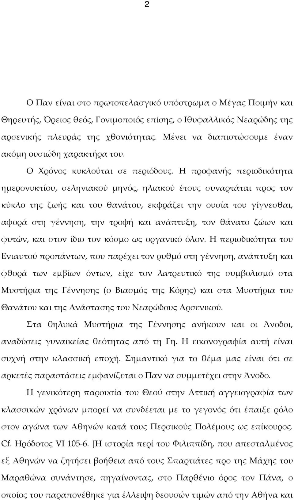 Η προφανής περιοδικότητα ημερονυκτίου, σεληνιακού μηνός, ηλιακού έτους συναρτάται προς τον κύκλο της ζωής και του θανάτου, εκφράζει την ουσία του γίγνεσθαι, αφορά στη γέννηση, την τροφή και ανάπτυξη,