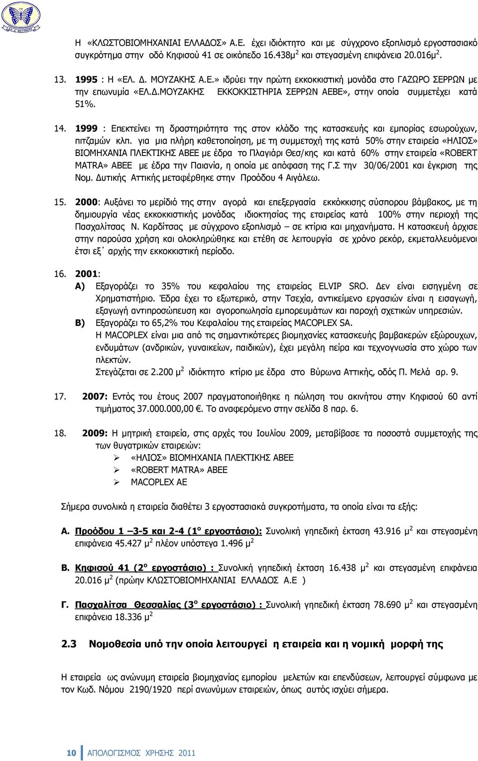 1999 : Επεκτείνει τη δραστηριότητα της στον κλάδο της κατασκευής και εμπορίας εσωρούχων, πιτζαμών κλπ.