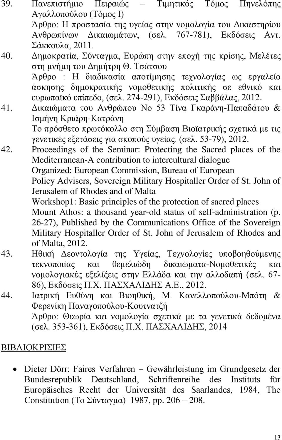 Τσάτσου Άρθρο : Η διαδικασία αποτίμησης τεχνολογίας ως εργαλείο άσκησης δημοκρατικής νομοθετικής πολιτικής σε εθνικό και ευρωπαϊκό επίπεδο, (σελ. 274-291), Εκδόσεις Σαββάλας, 2012. 41.