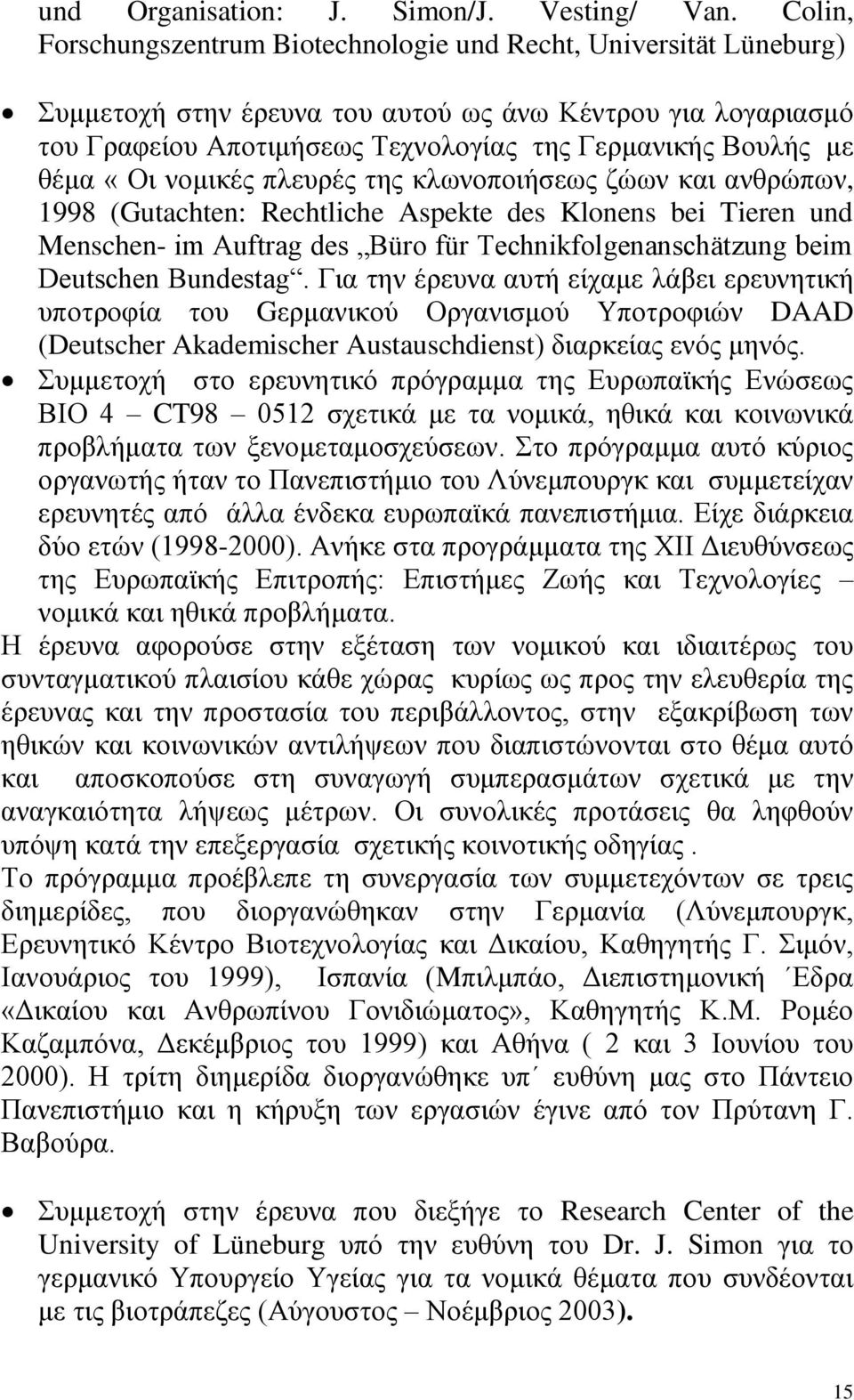 θέμα «Οι νομικές πλευρές της κλωνοποιήσεως ζώων και ανθρώπων, 1998 (Gutachten: Rechtliche Aspekte des Klonens bei Tieren und Menschen- im Auftrag des Büro für Technikfolgenanschätzung beim Deutschen