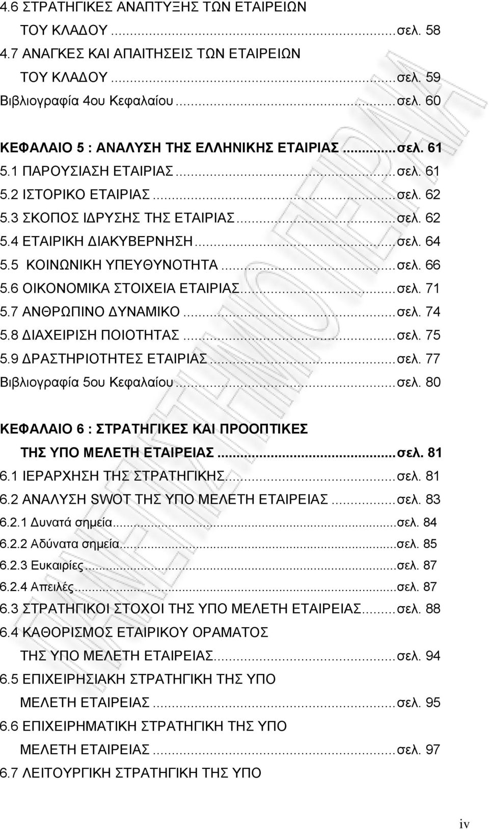 6 ΟΙΚΟΝΟΜΙΚΑ ΣΤΟΙΧΕΙΑ ΕΤΑΙΡΙΑΣ...σελ. 71 5.7 ΑΝΘΡΩΠΙΝΟ ΔΥΝΑΜΙΚΟ...σελ. 74 5.8 ΔΙΑΧΕΙΡΙΣΗ ΠΟΙΟΤΗΤΑΣ...σελ. 75 5.9 ΔΡΑΣΤΗΡΙΟΤΗΤΕΣ ΕΤΑΙΡΙΑΣ...σελ. 77 Βιβλιογραφία 5ου Κεφαλαίου...σελ. 80 ΚΕΦΑΛΑΙΟ 6 : ΣΤΡΑΤΗΓΙΚΕΣ ΚΑΙ ΠΡΟΟΠΤΙΚΕΣ ΤΗΣ ΥΠΟ ΜΕΛΕΤΗ ΕΤΑΙΡΕΙΑΣ.