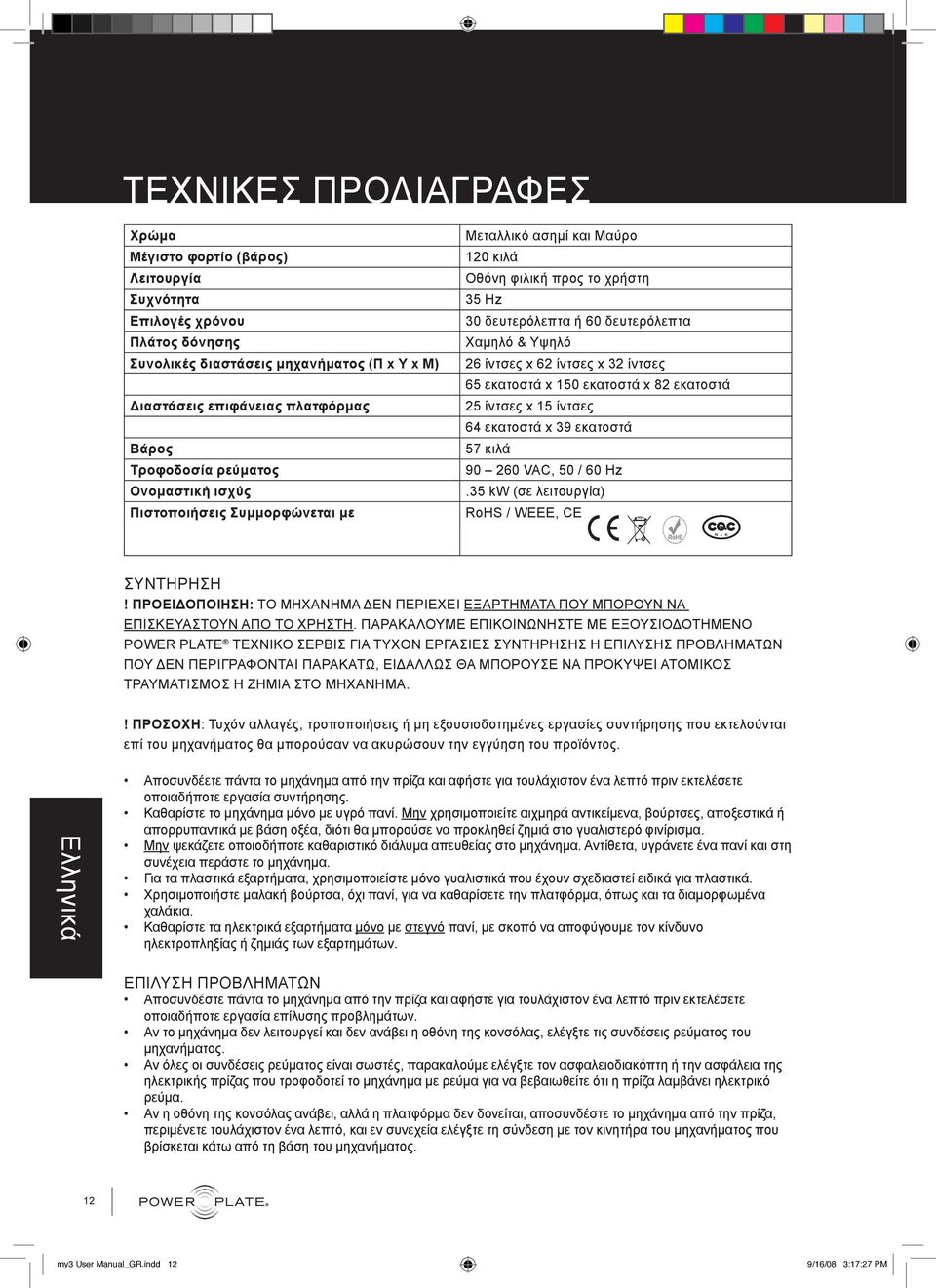 32 ίντσες 65 εκατοστά x 150 εκατοστά x 82 εκατοστά 25 ίντσες x 15 ίντσες 64 εκατοστά x 39 εκατοστά 57 κιλά 90 260 VAC, 50 / 60 Hz.35 kw (σε λειτουργία) RoHS / WEEE, CE ΣΥΝΤΗΡΗΣΗ!