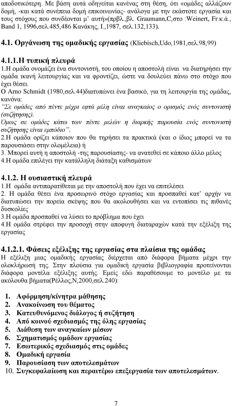 H ομάδα ονομάζι ένα συντονιστή, του οποίου η αποστολή ίναι να διατηρήσι την ομάδα ικανή λιτουργίας και να φροντίζι, ώστ να δουλύι πάνω στο στόχο που έχι θέσι. Ο Arno Schmidt (1980,σλ.