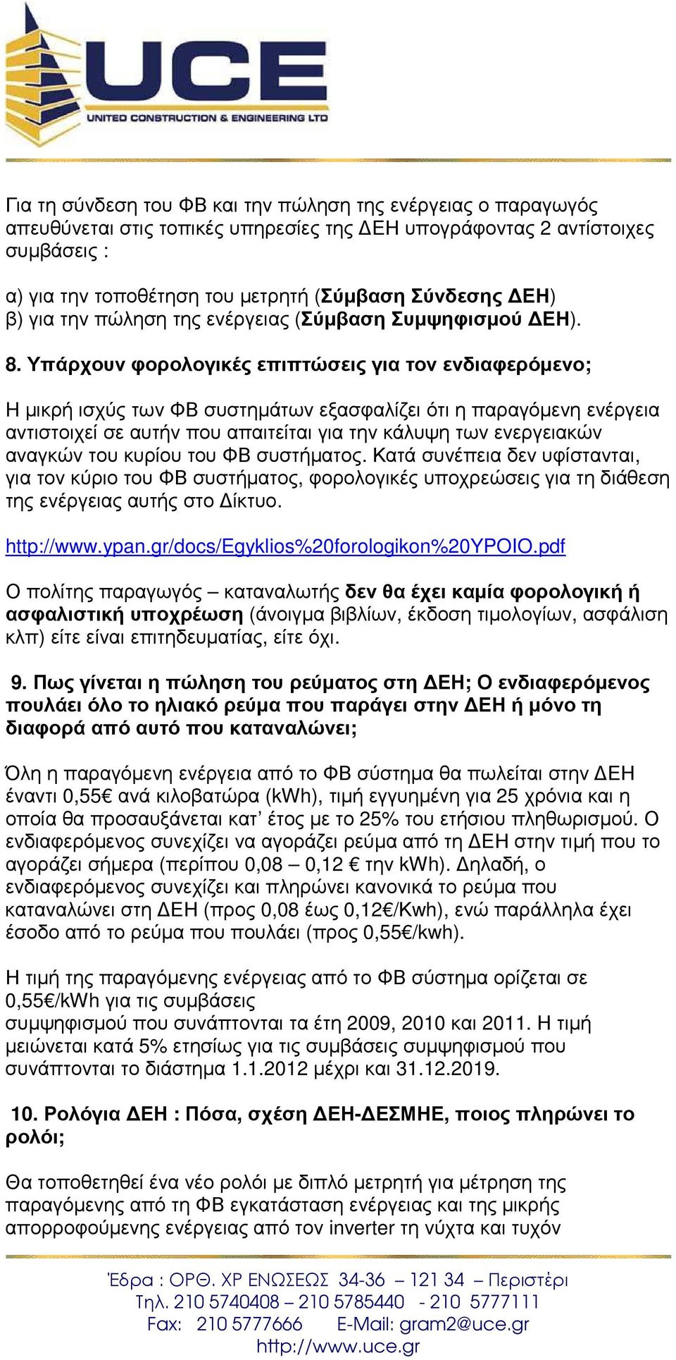 Υπάρχουν φορολογικές επιπτώσεις για τον ενδιαφερόµενο; H µικρή ισχύς των ΦΒ συστηµάτων εξασφαλίζει ότι η παραγόµενη ενέργεια αντιστοιχεί σε αυτήν που απαιτείται για την κάλυψη των ενεργειακών αναγκών