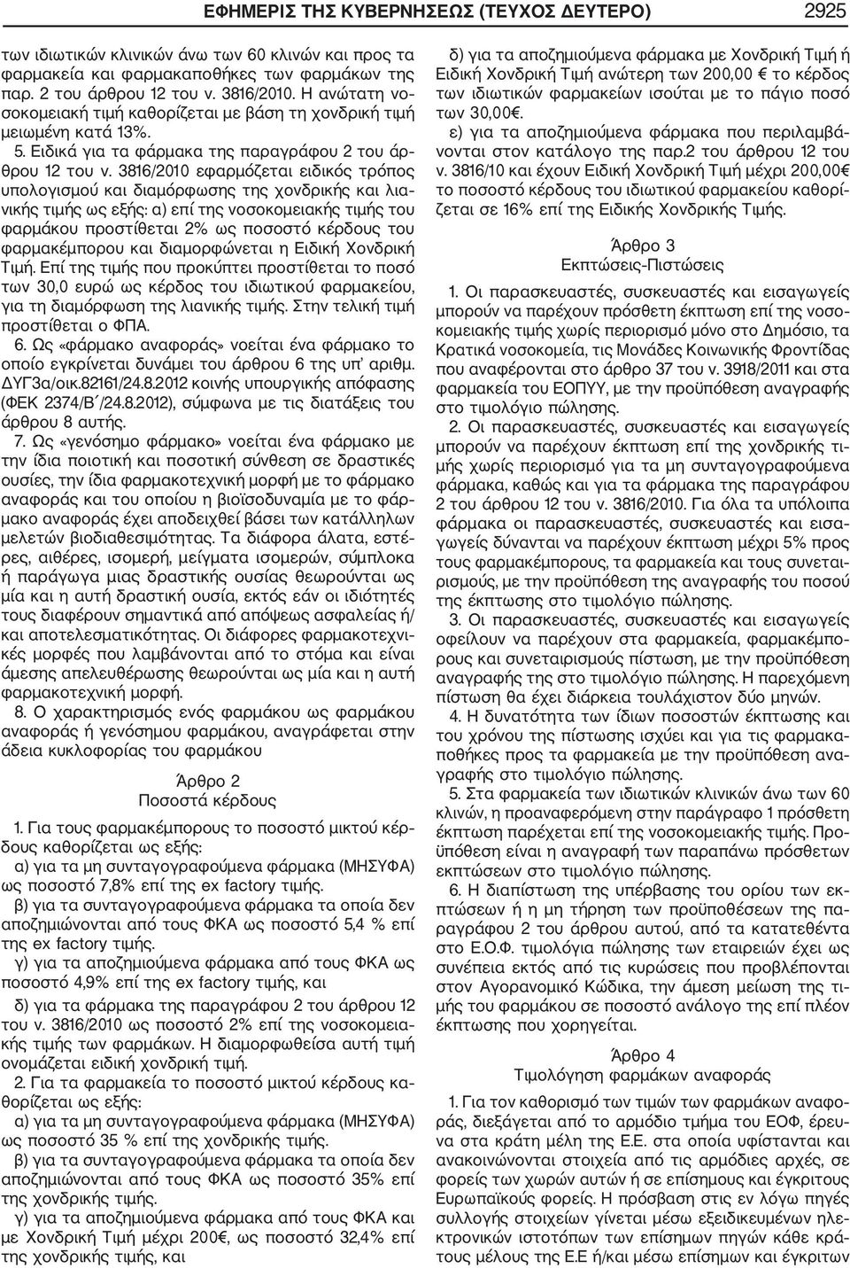 3816/2010 εφαρμόζεται ειδικός τρόπος υπολογισμού και διαμόρφωσης της χονδρικής και λια νικής τιμής ως εξής: α) επί της νοσοκομειακής τιμής του φαρμάκου προστίθεται 2% ως ποσοστό κέρδους του