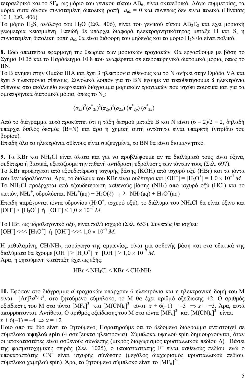 Επειδή δε υπάρχει διαφορά ηλεκτραρνητικότητας μεταξύ Η και S, η συνισταμένη διπολική ροπή μ ολ θα είναι διάφορη του μηδενός και το μόριο H 2 S θα είναι πολικό. 8.