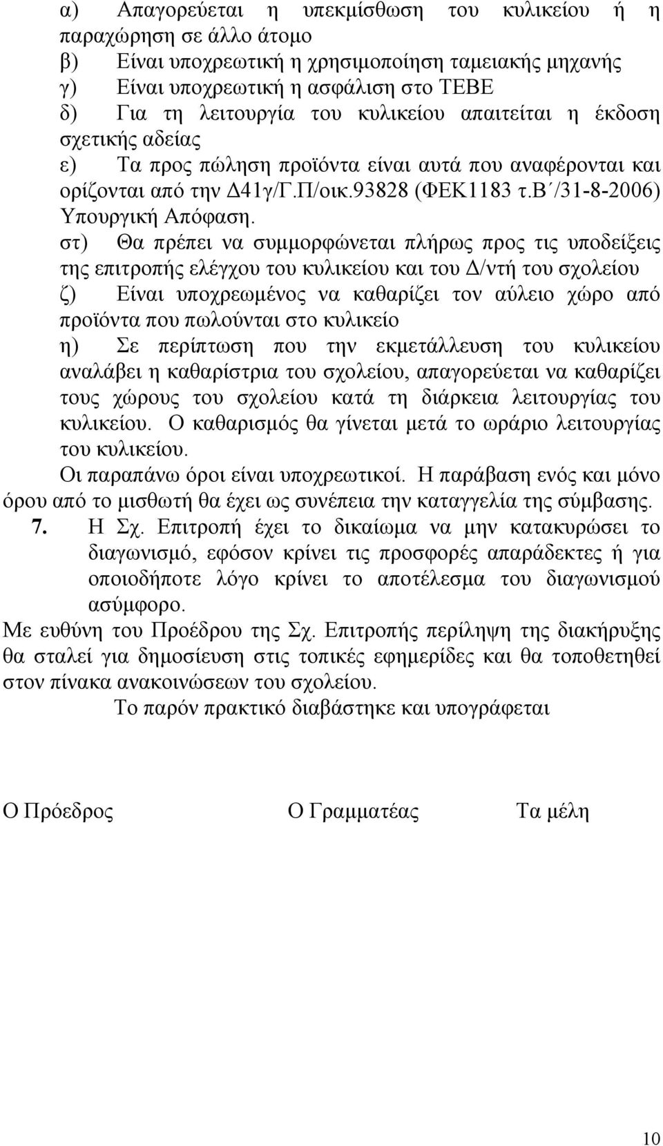 στ) Θα πρέπει να συμμορφώνεται πλήρως προς τις υποδείξεις της επιτροπής ελέγχου του κυλικείου και του Δ/ντή του σχολείου ζ) Είναι υποχρεωμένος να καθαρίζει τον αύλειο χώρο από προϊόντα που πωλούνται