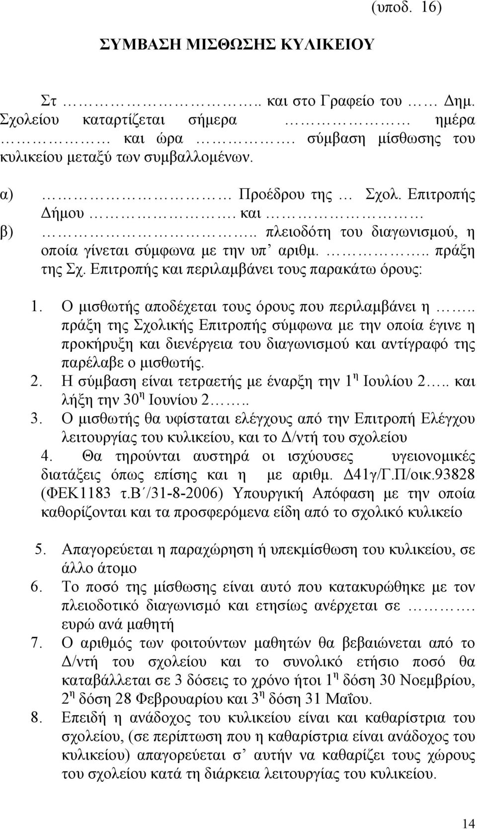 Ο μισθωτής αποδέχεται τους όρους που περιλαμβάνει η.. πράξη της Σχολικής Επιτροπής σύμφωνα με την οποία έγινε η προκήρυξη και διενέργεια του διαγωνισμού και αντίγραφό της παρέλαβε ο μισθωτής. 2.