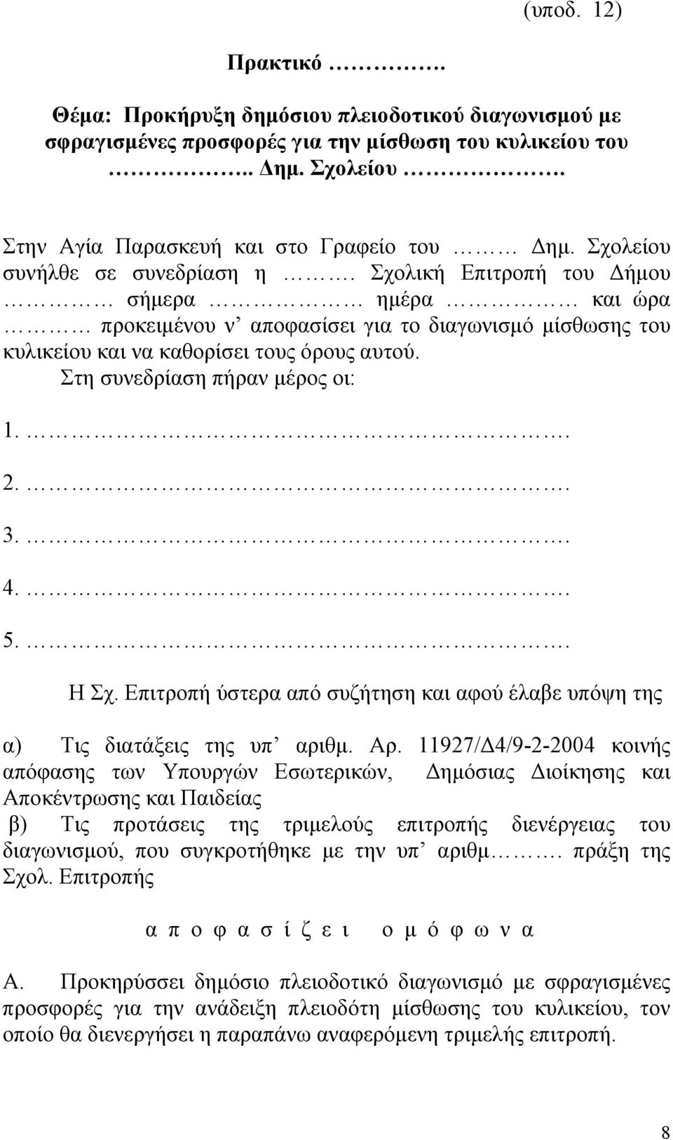 Στη συνεδρίαση πήραν μέρος οι: 1.. 2.. 3.. 4.. 5.. Η Σχ. Επιτροπή ύστερα από συζήτηση και αφού έλαβε υπόψη της α) Τις διατάξεις της υπ αριθμ. Αρ.