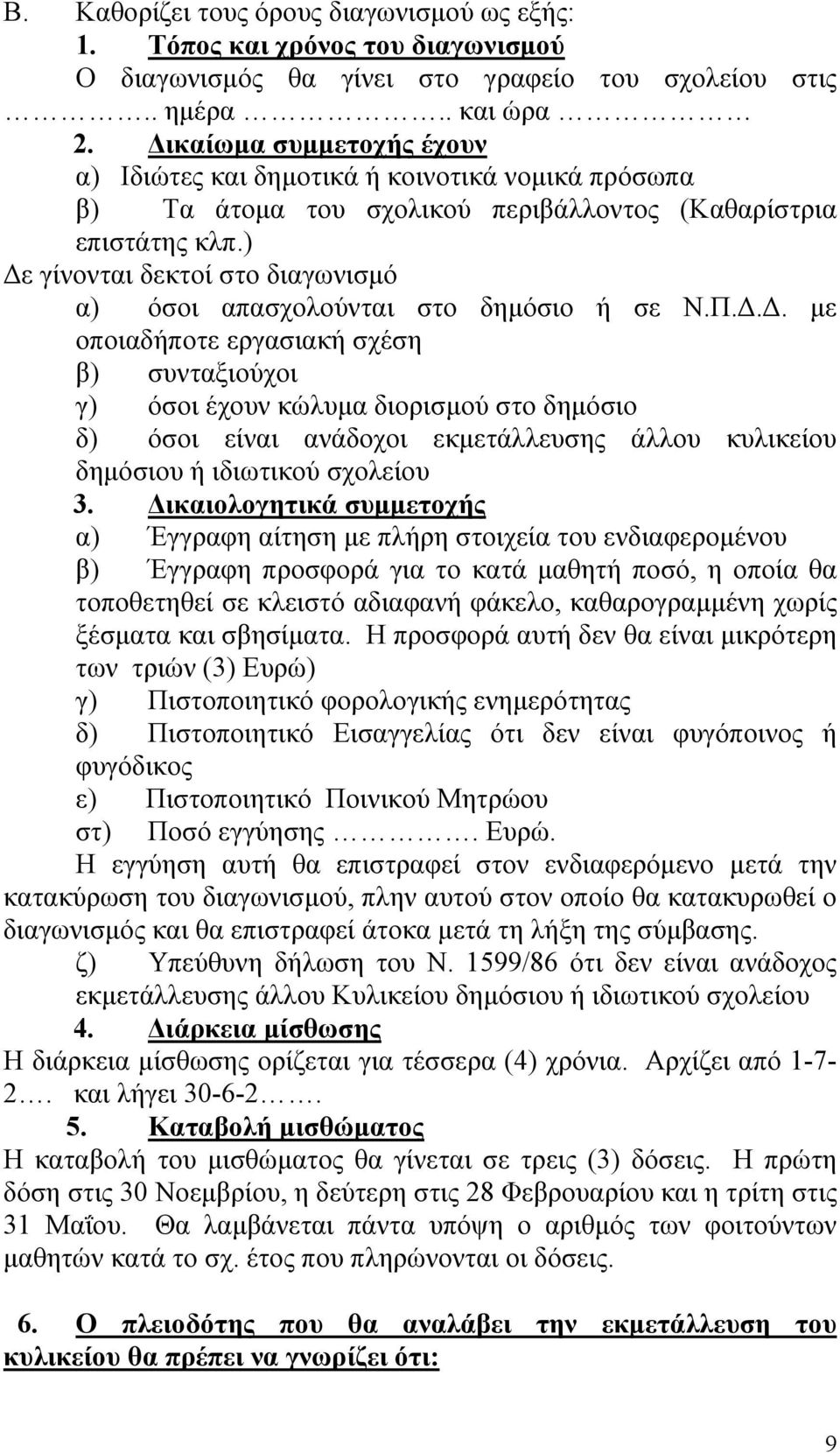 ) Δε γίνονται δεκτοί στο διαγωνισμό α) όσοι απασχολούνται στο δημόσιο ή σε Ν.Π.Δ.Δ. με οποιαδήποτε εργασιακή σχέση β) συνταξιούχοι γ) όσοι έχουν κώλυμα διορισμού στο δημόσιο δ) όσοι είναι ανάδοχοι εκμετάλλευσης άλλου κυλικείου δημόσιου ή ιδιωτικού σχολείου 3.