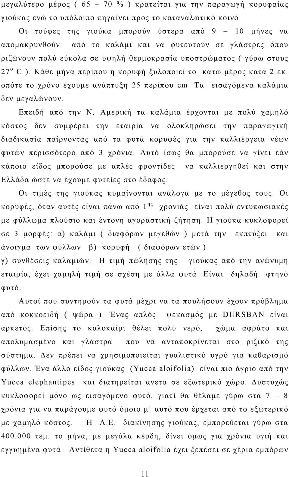 Κάθε μήνα περίπου η κορυφή ξυλοποιεί το κάτω μέρος κατά 2 εκ. οπότε το χρόνο έχουμε ανάπτυξη 25 περίπου cm. Τα εισαγόμενα καλάμια δεν μεγαλώνουν. Επειδή από την Ν.