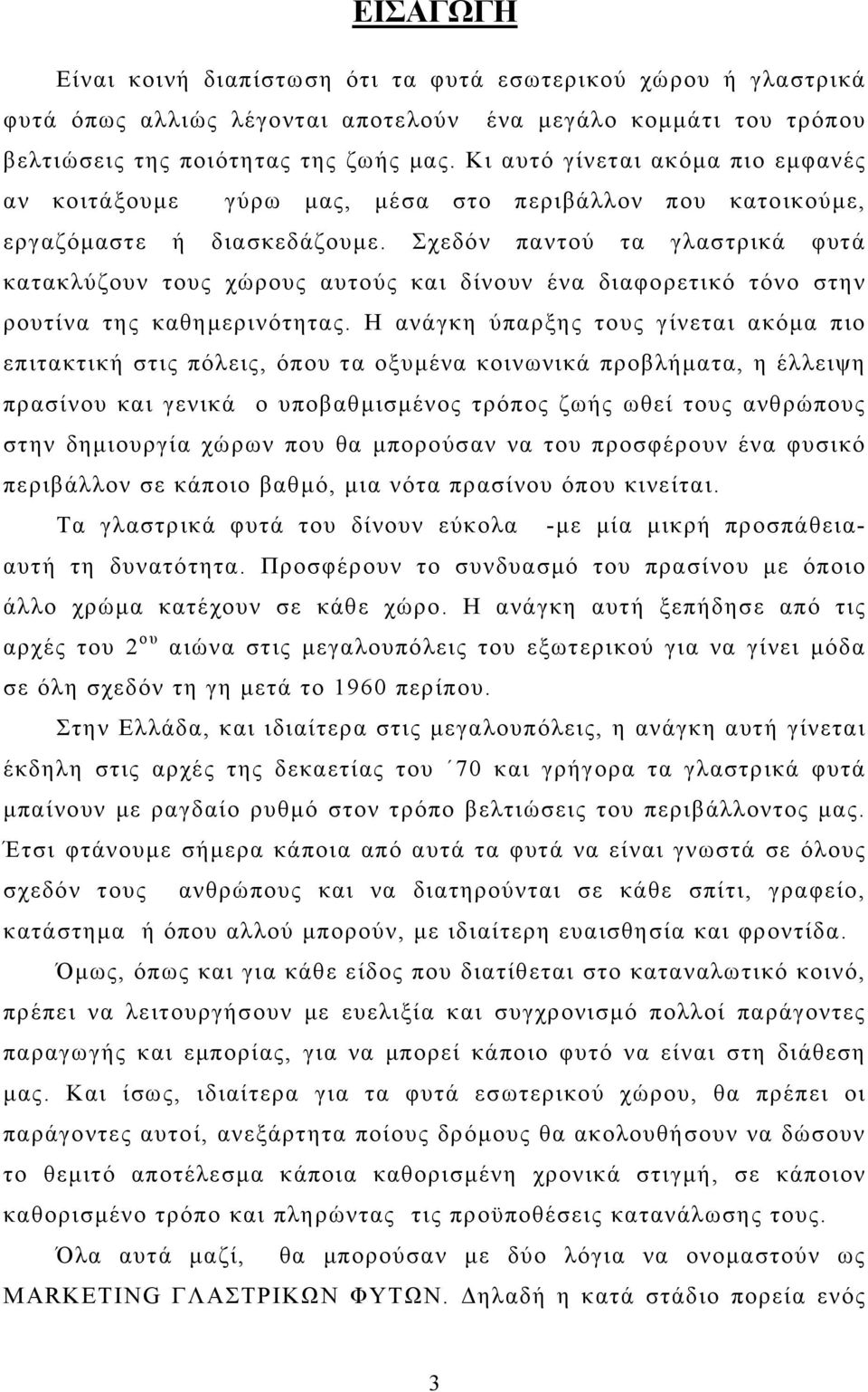 Σχεδόν παντού τα γλαστρικά φυτά κατακλύζουν τους χώρους αυτούς και δίνουν ένα διαφορετικό τόνο στην ρουτίνα της καθημερινότητας.