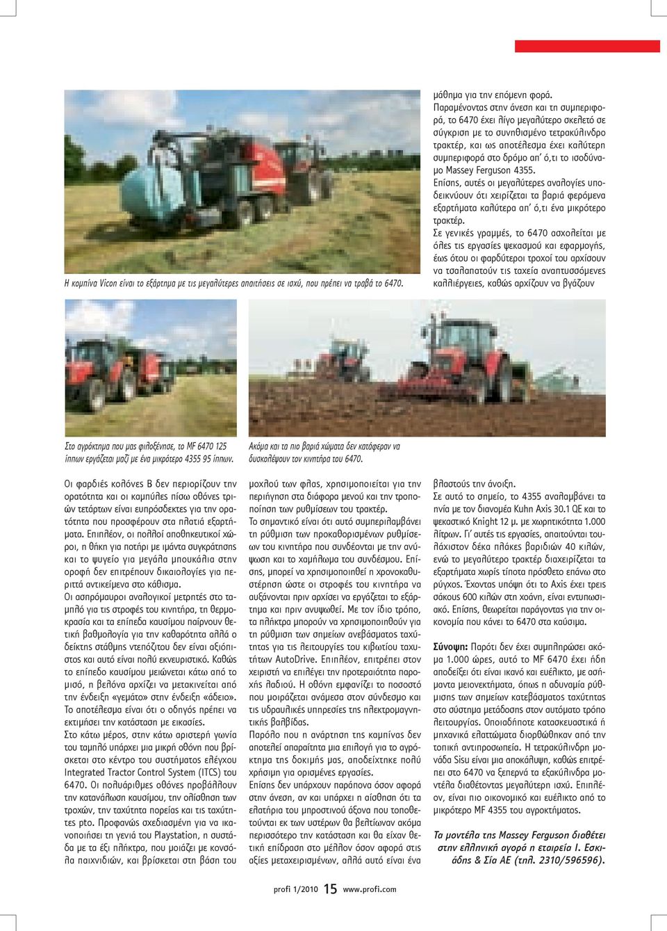 ισοδύνα- µο Massey Ferguson 4355. Επίσης, αυτές οι µεγαλύτερες αναλογίες υποδεικνύουν ότι χειρίζεται τα βαριά φερόµενα εξαρτήµατα καλύτερα απ ό,τι ένα µικρότερο τρακτέρ.