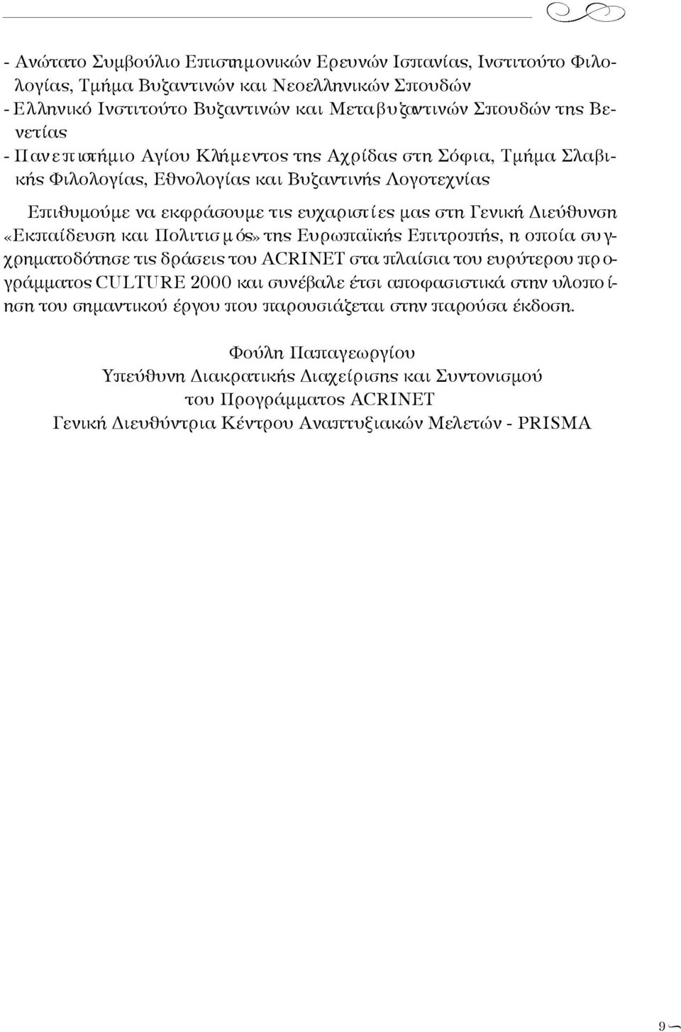 Διεύθυνση «Εκπαίδευση και Πολιτισ μ ός» της Ευρωπαϊκής Επιτροπής, η οποία συ γ- χ ρ η μ ατ ο δ ό τησε τις δράσεις του ACRINET στα πλαίσια του ευρύτερου πρ ο- γρ ά μ μ ατος CULTURE 2000 και συνέβαλε