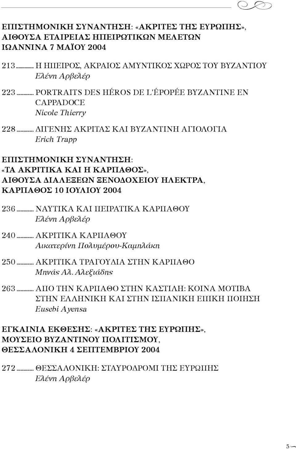 .. ΔΙΓΕΝΗΣ ΑΚΡΙΤΑΣ ΚΑΙ ΒΥΖΑΝΤΙΝΗ ΑΓΙΟΛΟΓΙΑ Erich Trapp ΕΠΙΣΤΗΜΟΝΙΚΗ ΣΥΝΑΝΤΗΣΗ: «ΤΑ ΑΚΡΙΤΙΚΑ ΚΑΙ Η ΚΑΡΠΑΘΟΣ», ΑΙΘΟΥΣΑ ΔΙΑΛΕΞΕΩΝ ΞΕΝΟΔΟΧΕΙΟΥ ΗΛΕΚΤΡΑ, ΚΑΡΠΑΘΟΣ 10 ΙΟΥΛΙΟΥ 2004 236.