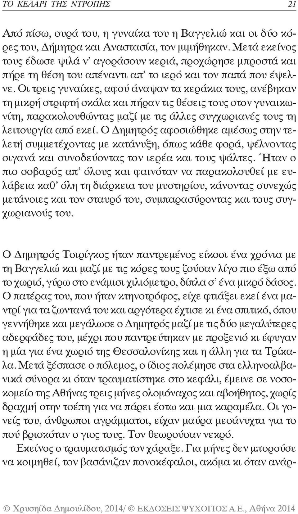 Οι τρεις γυναίκες, αφού άναψαν τα κεράκια τους, ανέβηκαν τη μικρή στριφτή σκάλα και πήραν τις θέσεις τους στον γυναικωνίτη, παρακολουθώντας μαζί με τις άλλες συγχωριανές τους τη λειτουργία από εκεί.