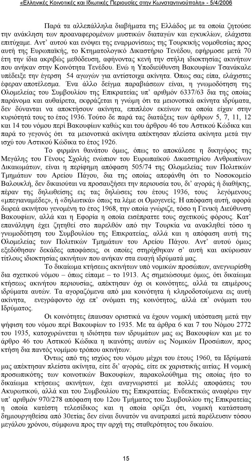 ιδιοκτησίας ακινήτων που ανήκαν στην Κοινότητα Τενέδου. Ενώ η Υποδιεύθυνση Βακουφίων Τσανάκαλε υπέδειξε την έγερση 54 αγωγών για αντίστοιχα ακίνητα. Όπως σας είπα, ελάχιστες έφεραν αποτέλεσμα.