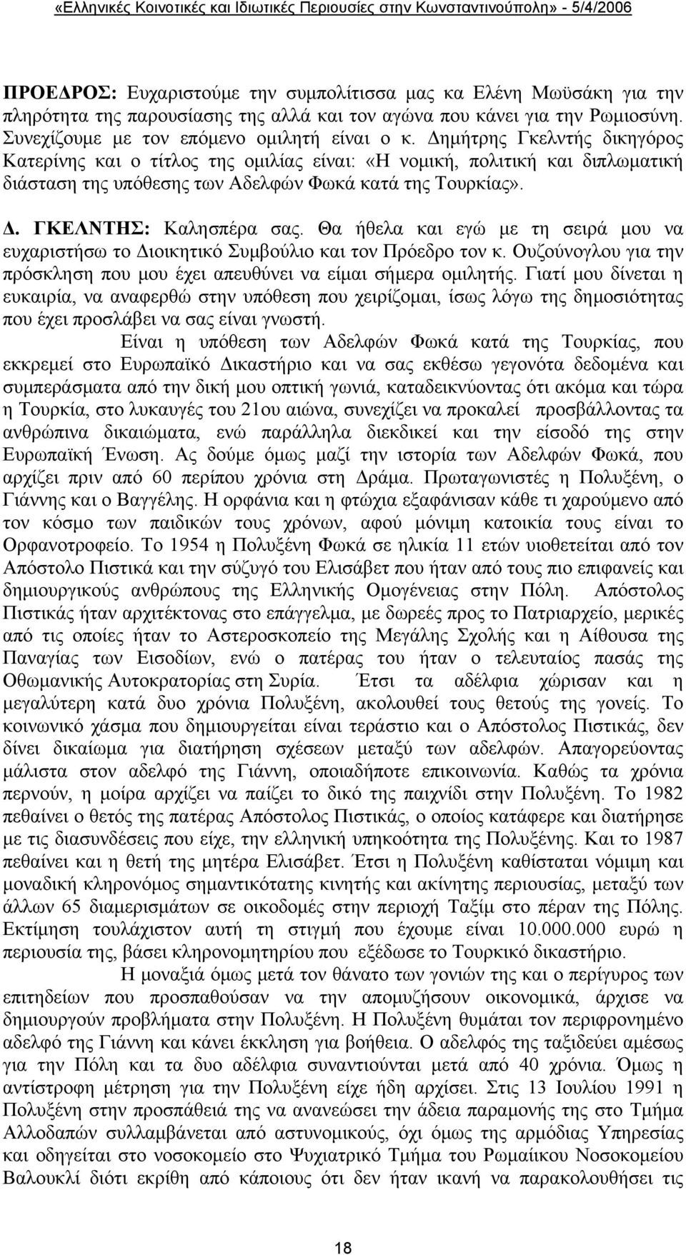 Θα ήθελα και εγώ με τη σειρά μου να ευχαριστήσω το Διοικητικό Συμβούλιο και τον Πρόεδρο τον κ. Ουζούνογλου για την πρόσκληση που μου έχει απευθύνει να είμαι σήμερα ομιλητής.