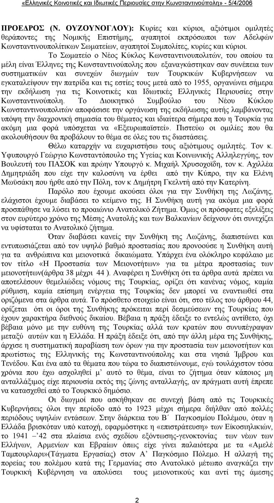 Το Σωματείο ο Νέος Κύκλος Κωνσταντινουπολιτών, του οποίου τα μέλη είναι Έλληνες της Κωνσταντινούπολης που εξαναγκάστηκαν σαν συνέπεια των συστηματικών και συνεχών διωγμών των Τουρκικών Κυβερνήσεων να