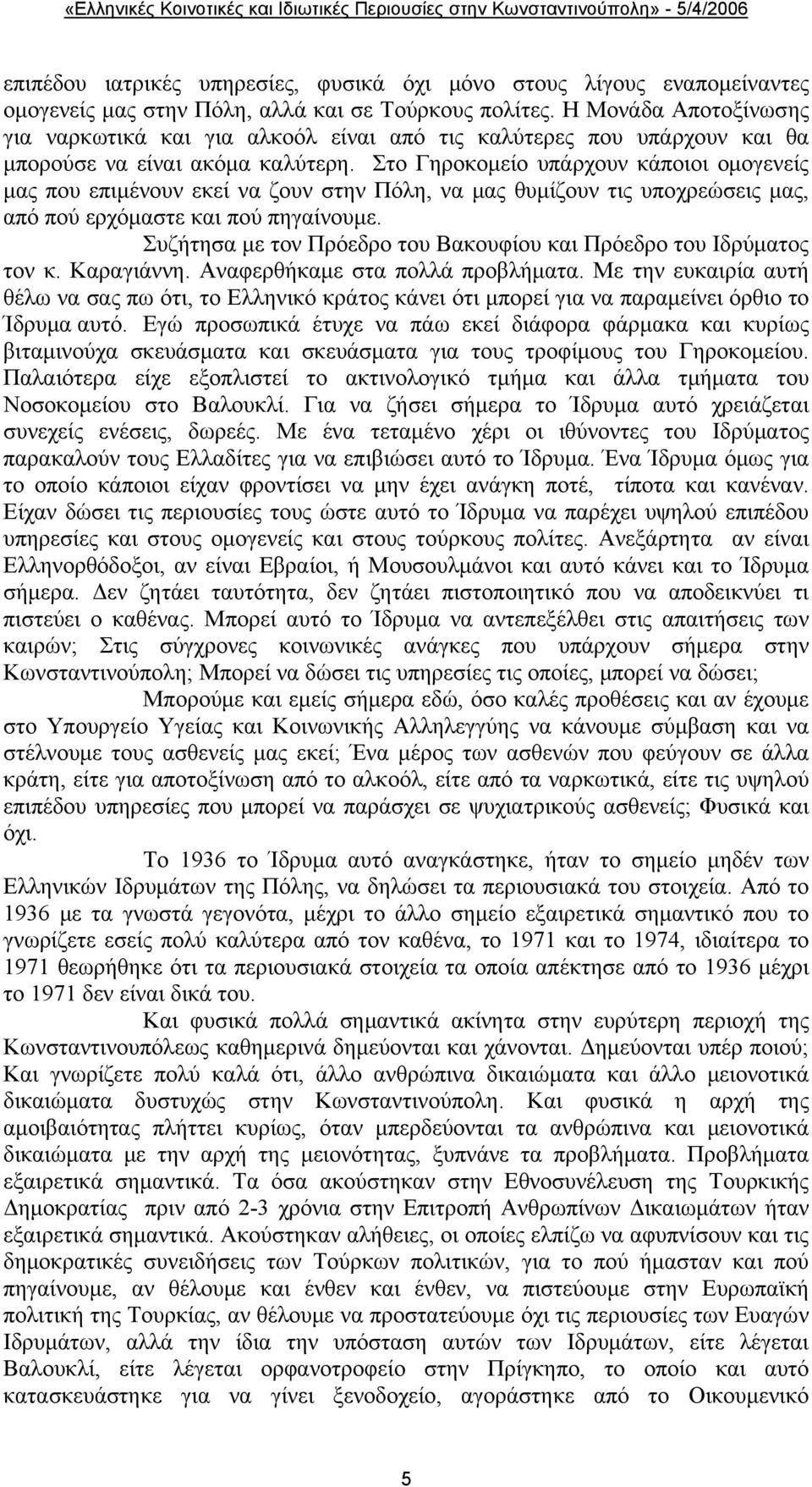 Στο Γηροκομείο υπάρχουν κάποιοι ομογενείς μας που επιμένουν εκεί να ζουν στην Πόλη, να μας θυμίζουν τις υποχρεώσεις μας, από πού ερχόμαστε και πού πηγαίνουμε.