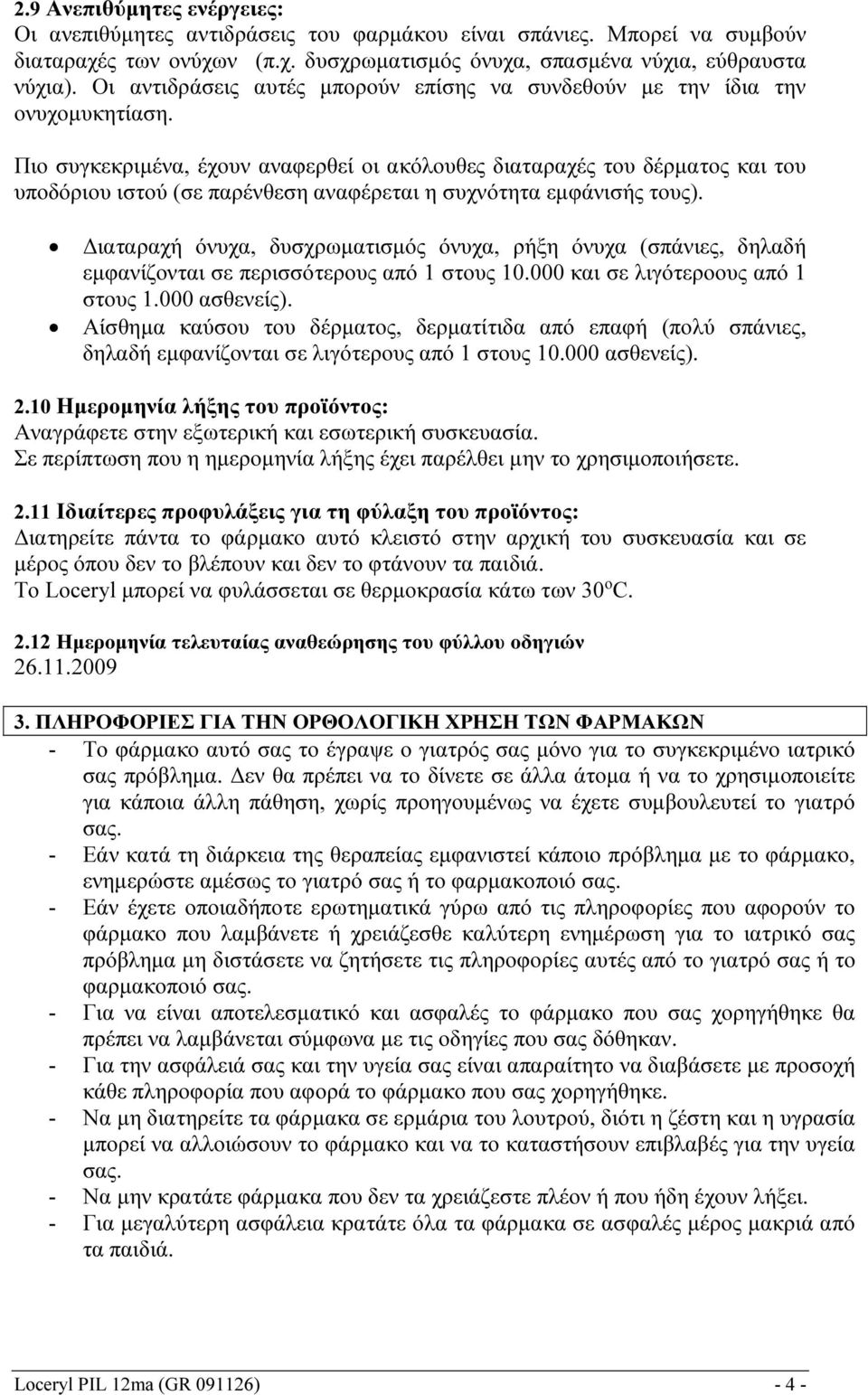 Πιο συγκεκριμένα, έχουν αναφερθεί οι ακόλουθες διαταραχές του δέρματος και του υποδόριου ιστού (σε παρένθεση αναφέρεται η συχνότητα εμφάνισής τους).